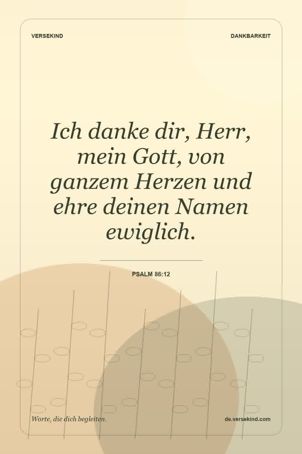 Ich danke dir, Herr, mein Gott, von ganzem Herzen und ehre deinen Namen ewiglich. — Psalm 86:12