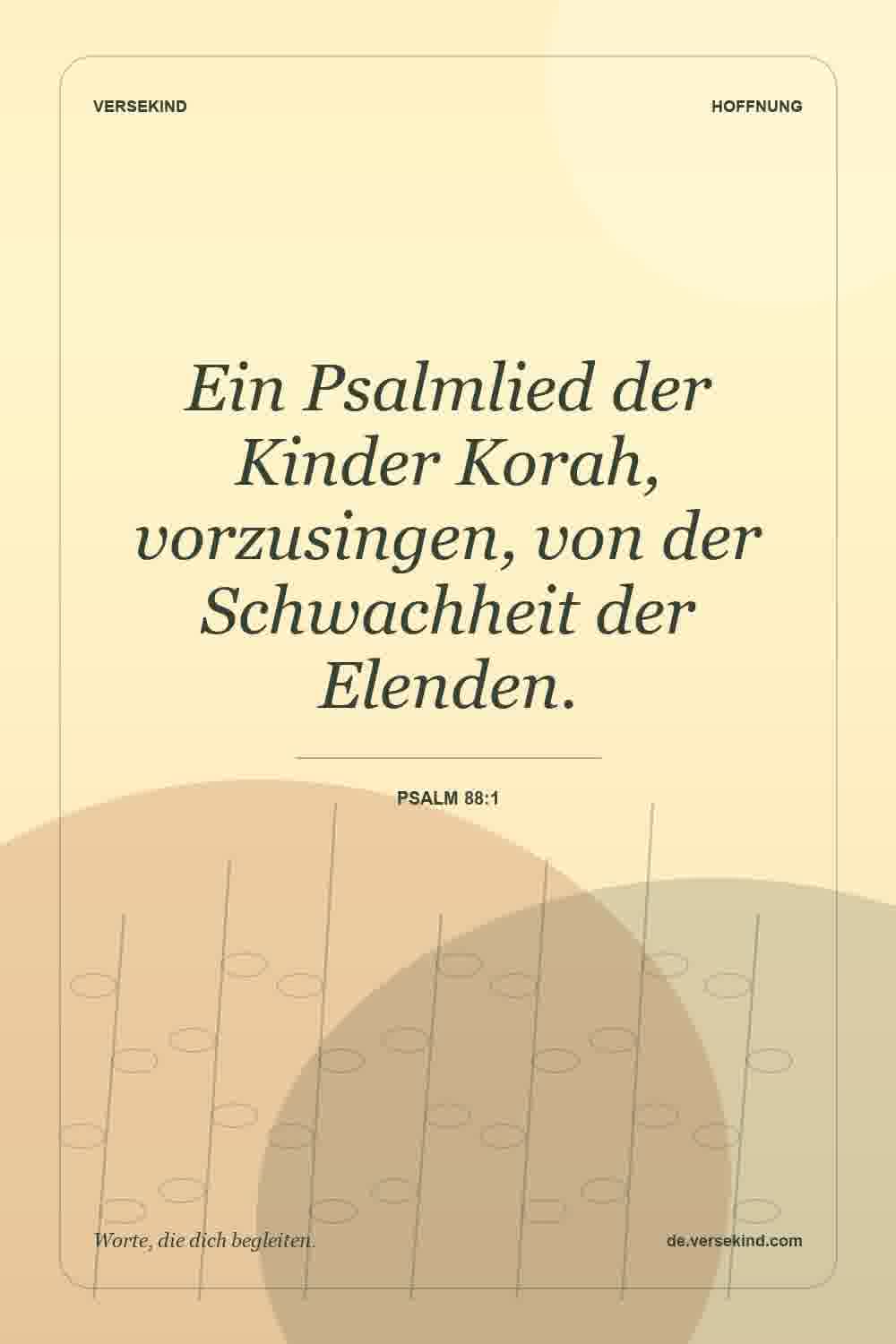 Ein Psalmlied der Kinder Korah, vorzusingen, von der Schwachheit der Elenden. — Psalm 88:1