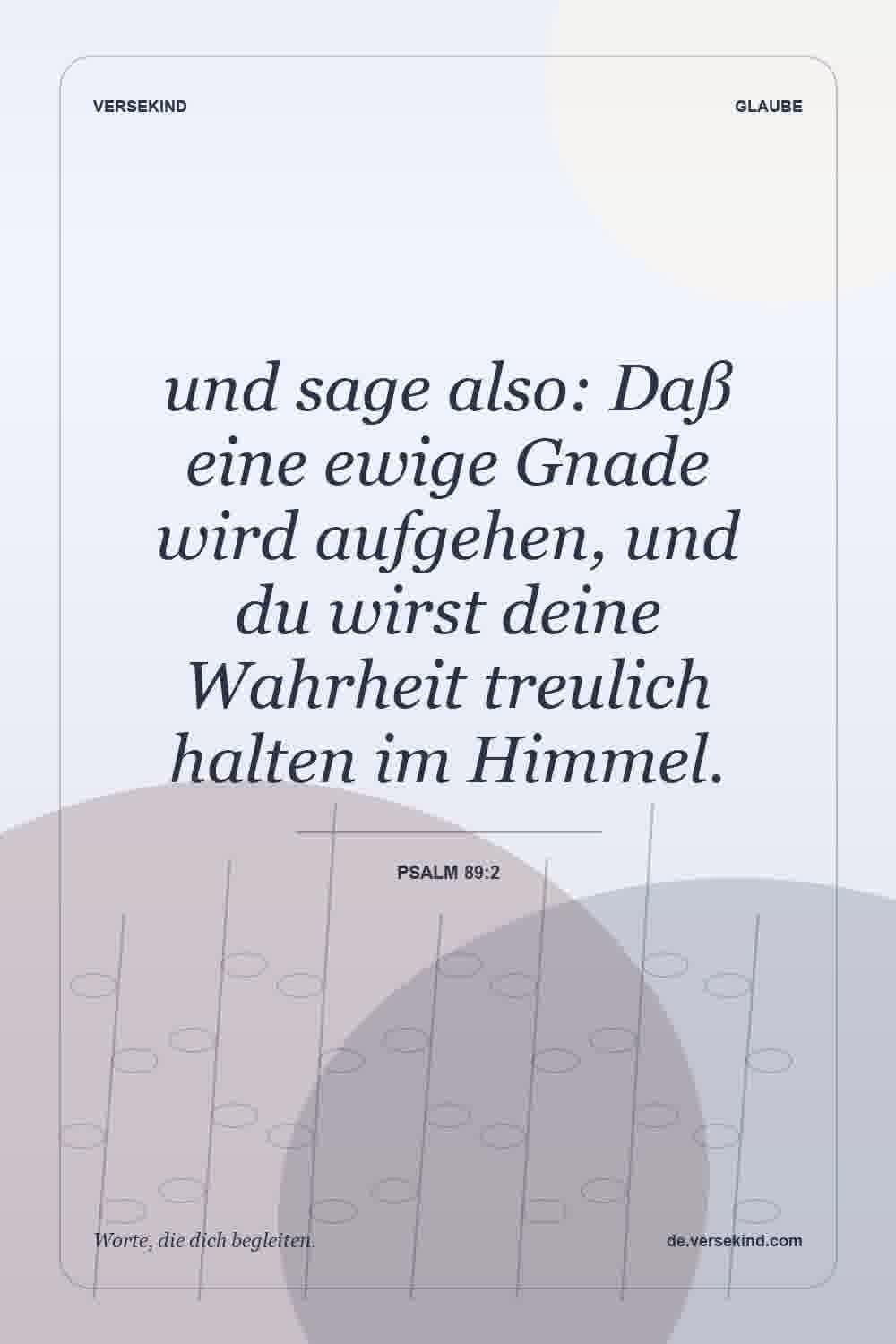 und sage also: Daß eine ewige Gnade wird aufgehen, und du wirst deine Wahrheit treulich halten im Himmel. — Psalm 89:2