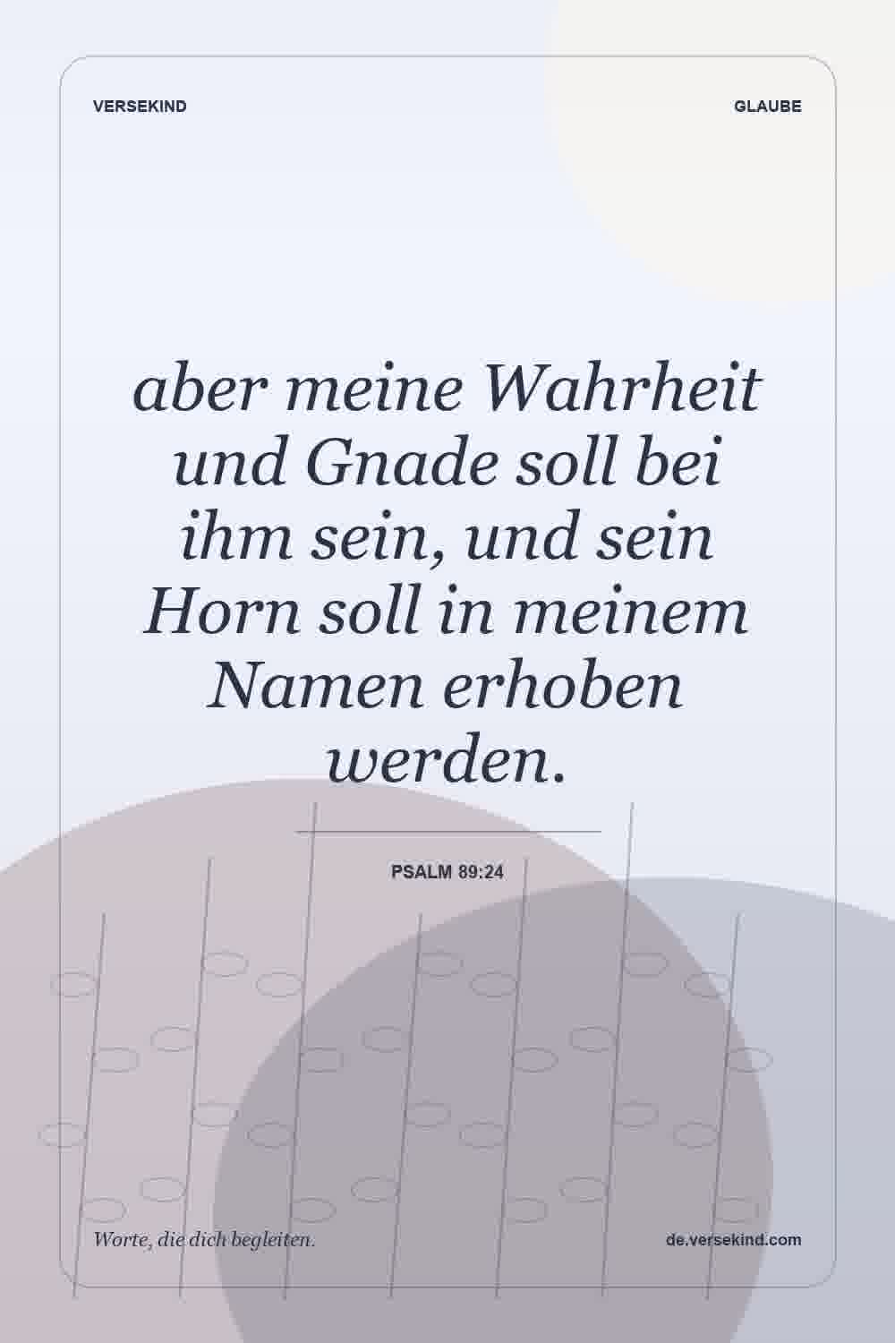 aber meine Wahrheit und Gnade soll bei ihm sein, und sein Horn soll in meinem Namen erhoben werden. — Psalm 89:24