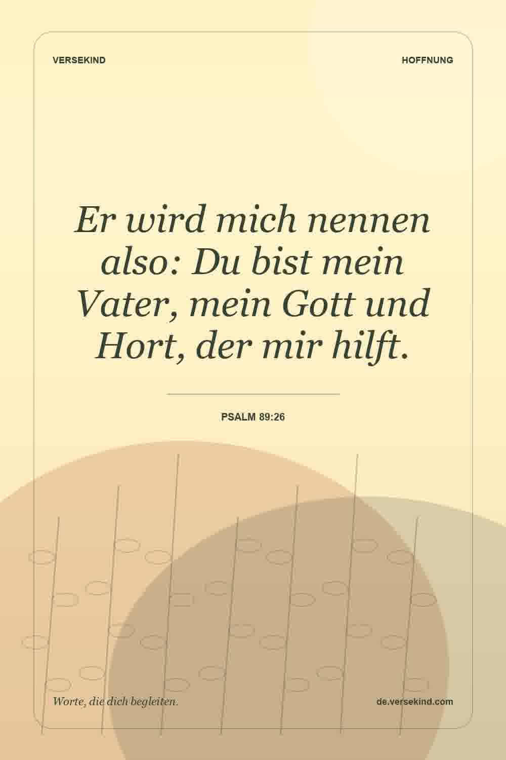 Er wird mich nennen also: Du bist mein Vater, mein Gott und Hort, der mir hilft. — Psalm 89:26