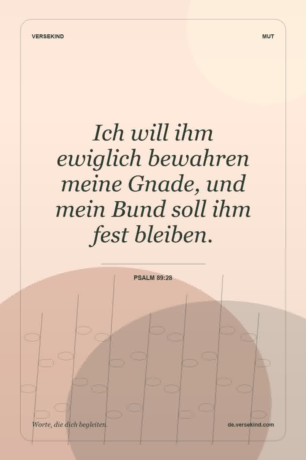 Ich will ihm ewiglich bewahren meine Gnade, und mein Bund soll ihm fest bleiben. — Psalm 89:28