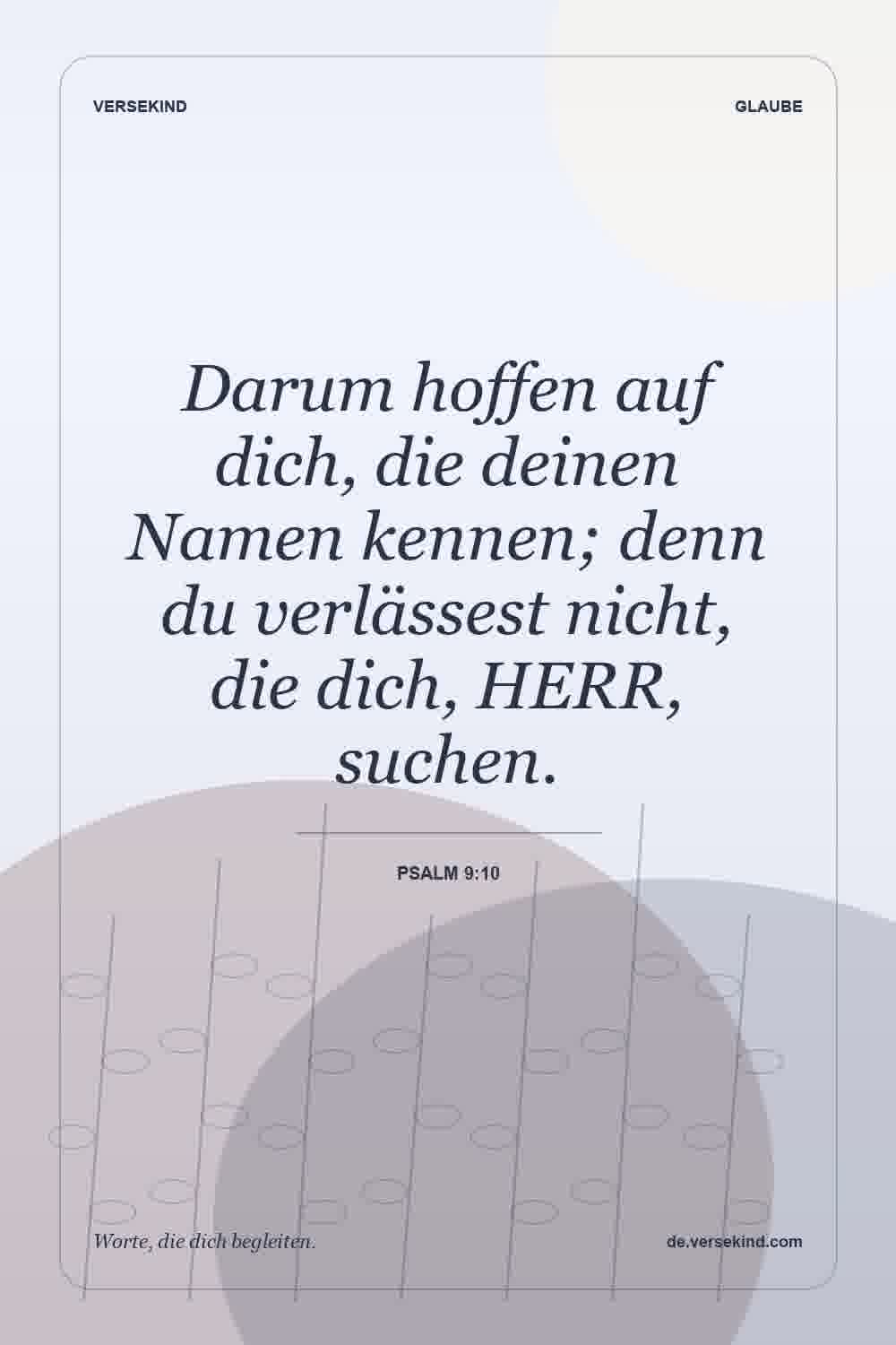 Darum hoffen auf dich, die deinen Namen kennen; denn du verlässest nicht, die dich, HERR, suchen. — Psalm 9:10