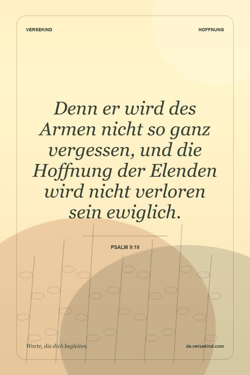Denn er wird des Armen nicht so ganz vergessen, und die Hoffnung der Elenden wird nicht verloren sein ewiglich. — Psalm 9:18