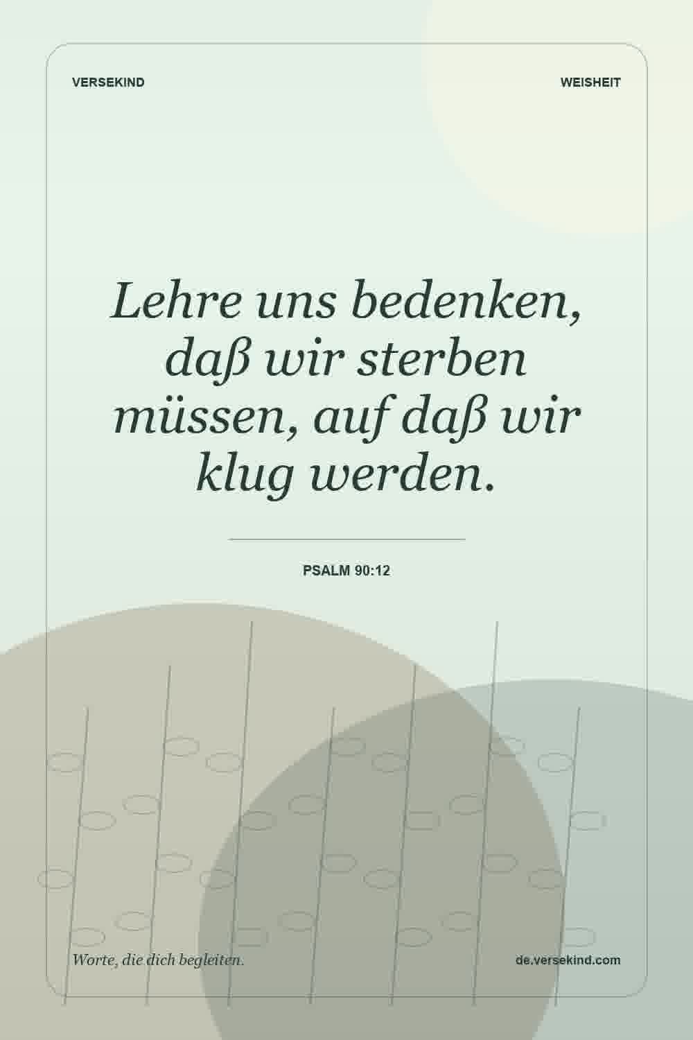 Lehre uns bedenken, daß wir sterben müssen, auf daß wir klug werden. — Psalm 90:12