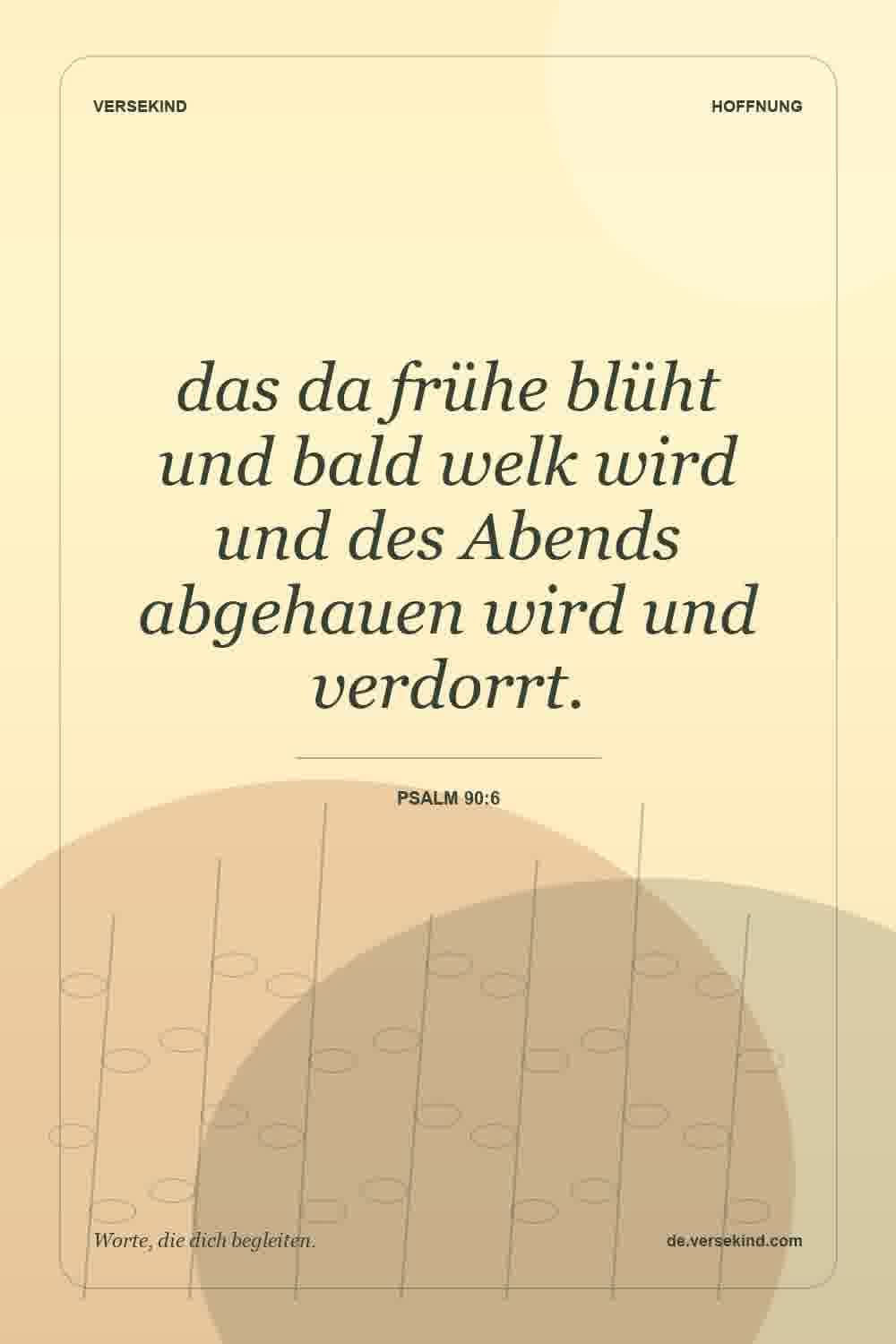 das da frühe blüht und bald welk wird und des Abends abgehauen wird und verdorrt. — Psalm 90:6