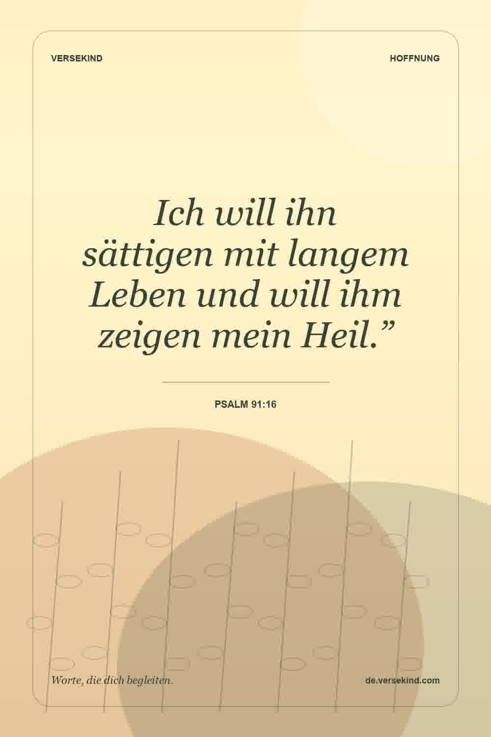 Ich will ihn sättigen mit langem Leben und will ihm zeigen mein Heil.” — Psalm 91:16