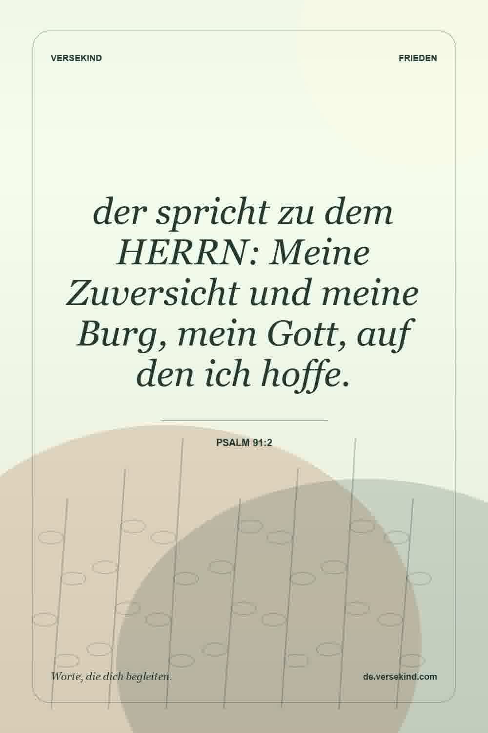 der spricht zu dem HERRN: Meine Zuversicht und meine Burg, mein Gott, auf den ich hoffe. — Psalm 91:2
