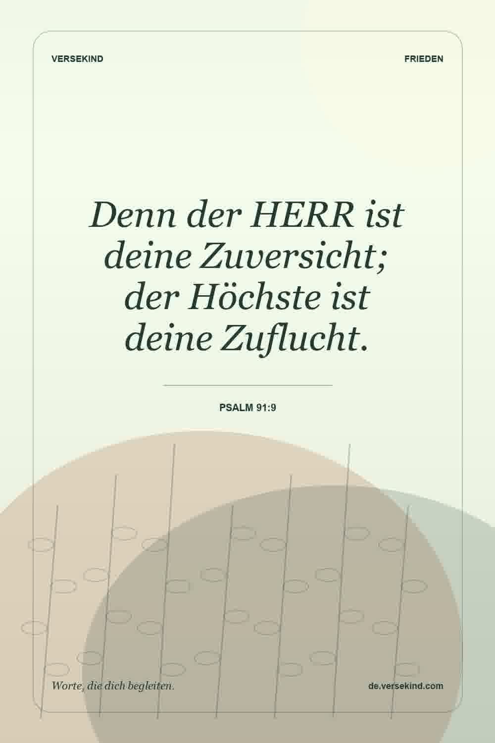 Denn der HERR ist deine Zuversicht; der Höchste ist deine Zuflucht. — Psalm 91:9