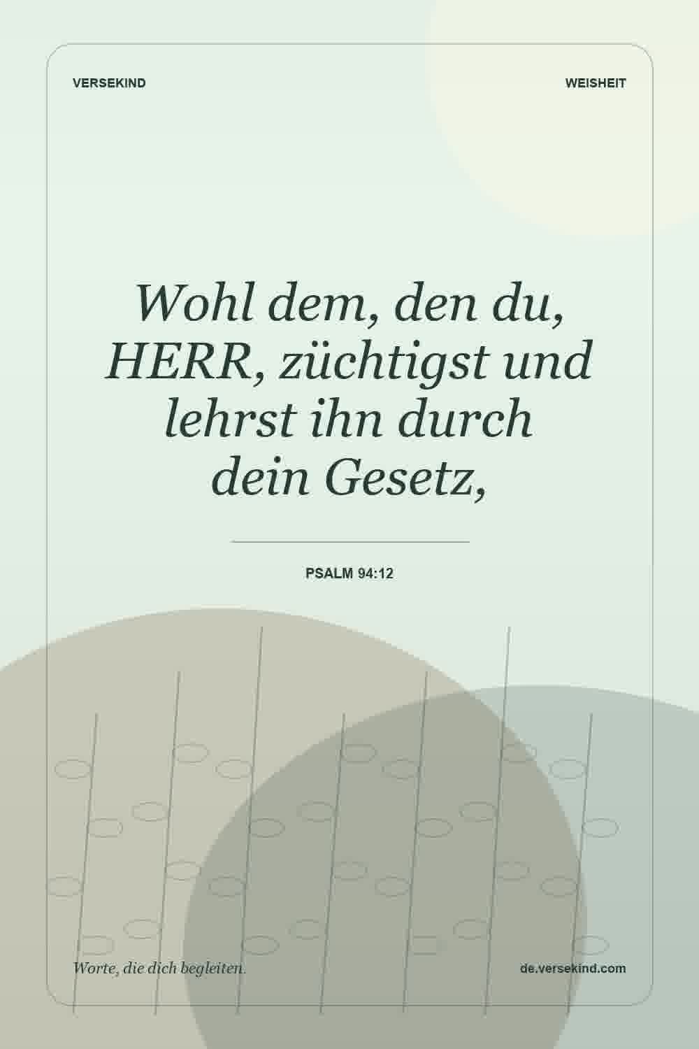 Wohl dem, den du, HERR, züchtigst und lehrst ihn durch dein Gesetz, — Psalm 94:12