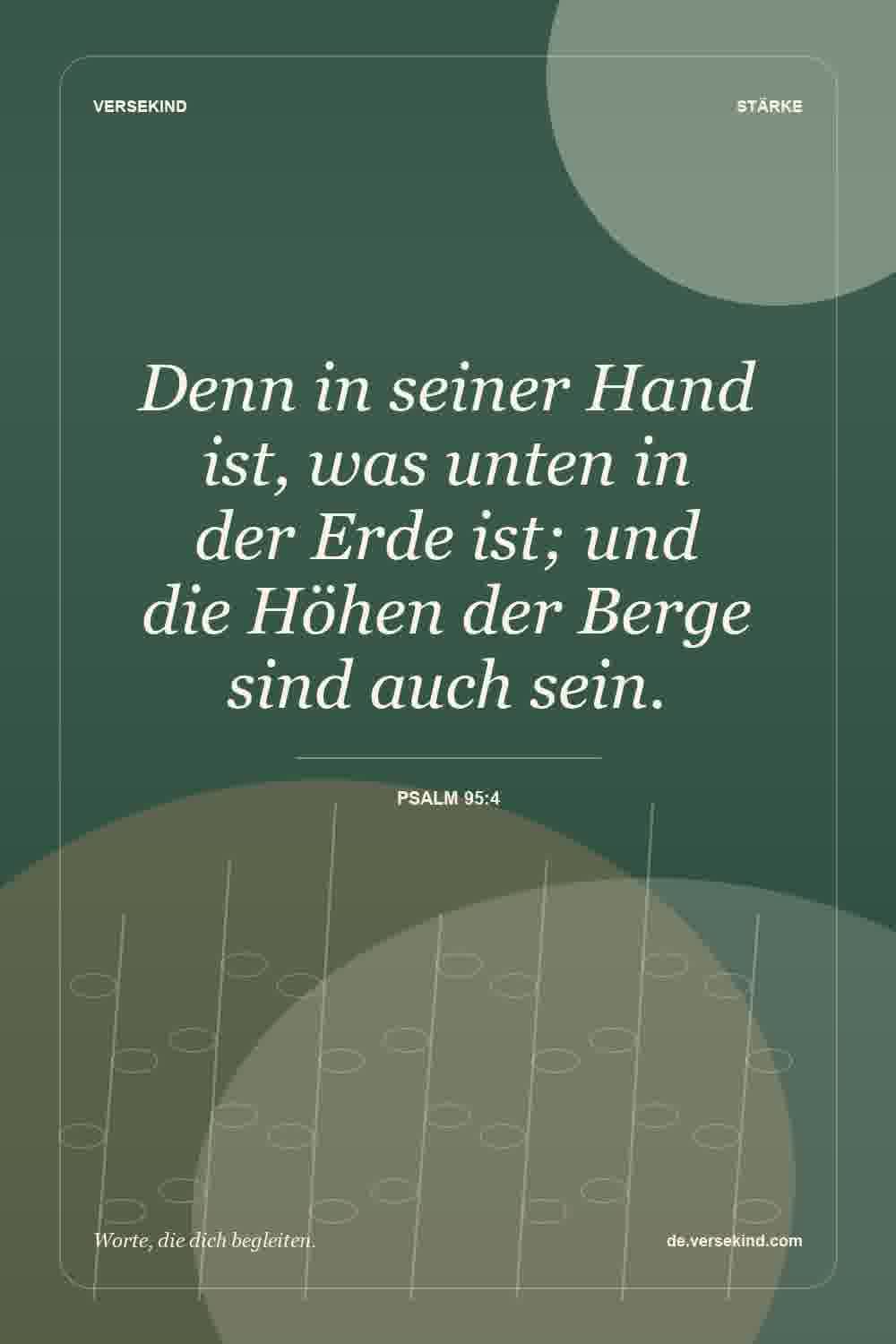 Denn in seiner Hand ist, was unten in der Erde ist; und die Höhen der Berge sind auch sein. — Psalm 95:4