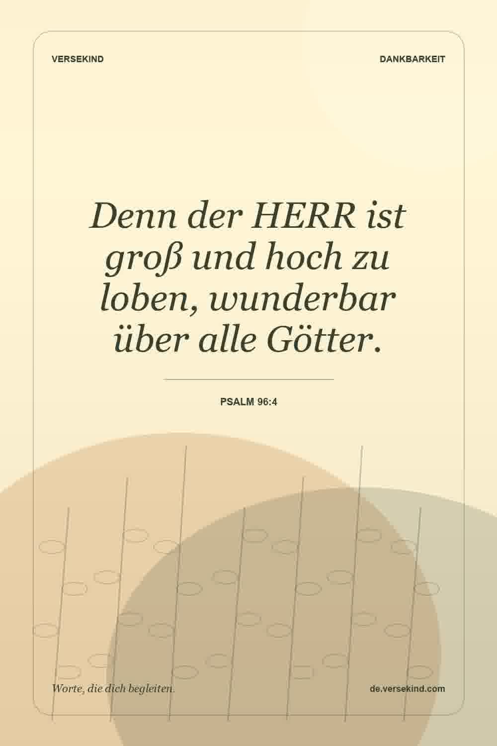 Denn der HERR ist groß und hoch zu loben, wunderbar über alle Götter. — Psalm 96:4