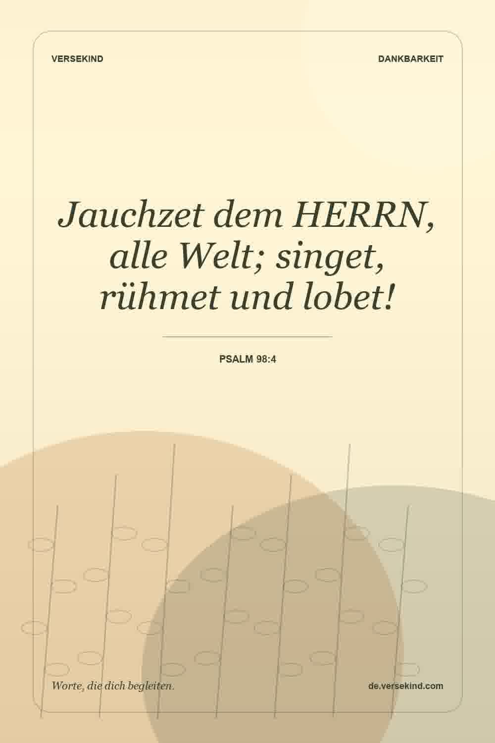 Jauchzet dem HERRN, alle Welt; singet, rühmet und lobet! — Psalm 98:4