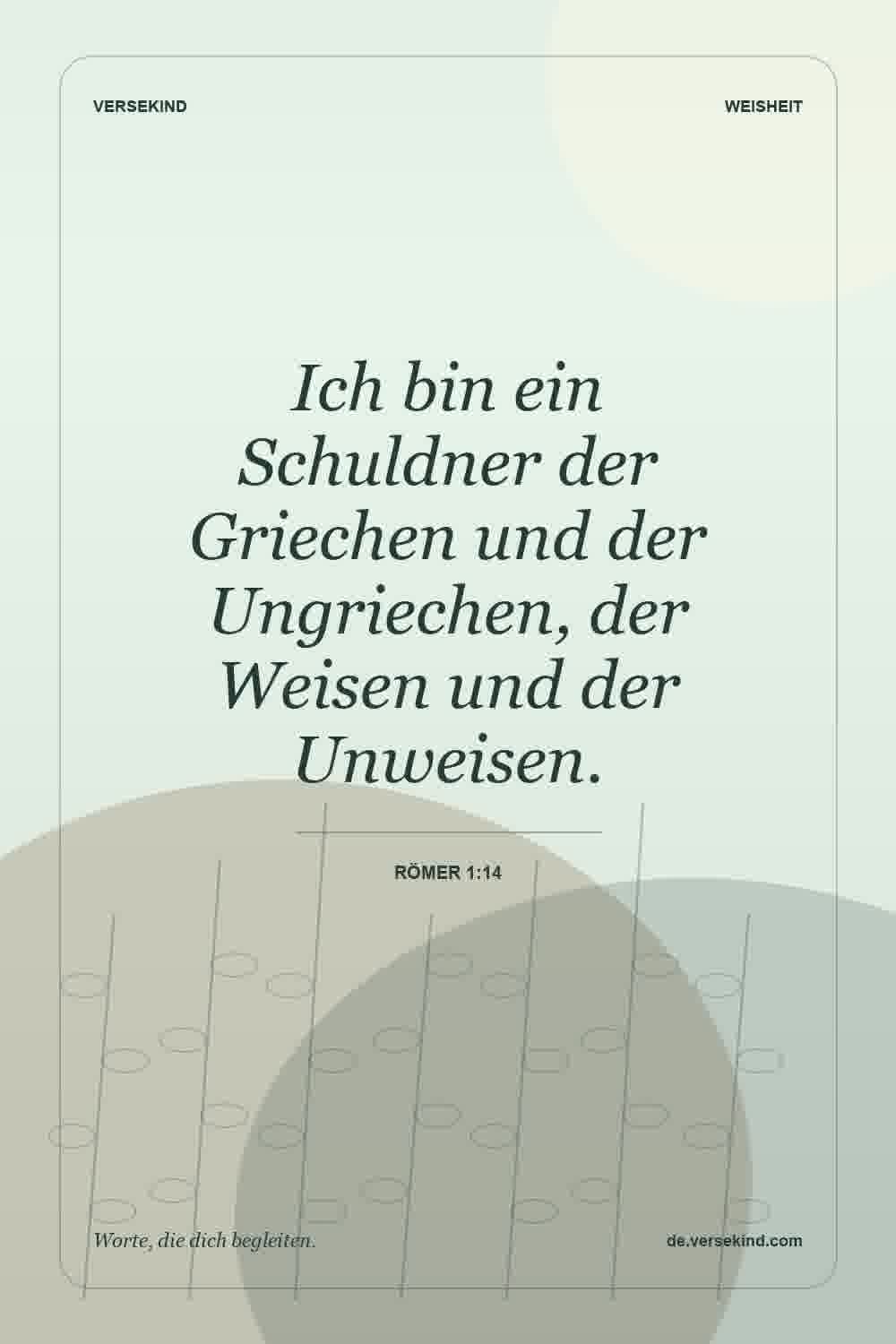 Ich bin ein Schuldner der Griechen und der Ungriechen, der Weisen und der Unweisen. — Römer 1:14