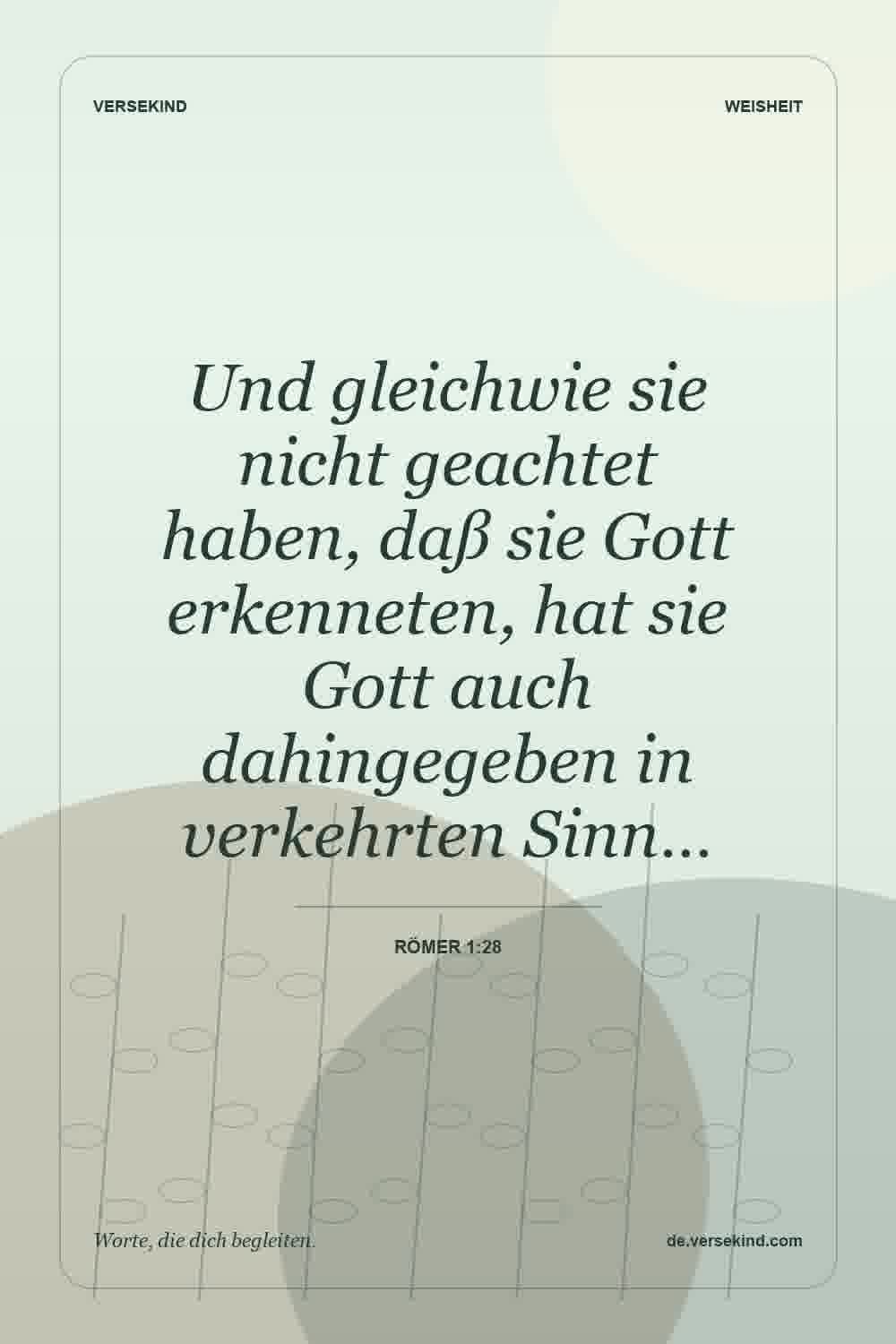 Und gleichwie sie nicht geachtet haben, daß sie Gott erkenneten, hat sie Gott auch dahingegeben in verkehrten Sinn… — Römer 1:28