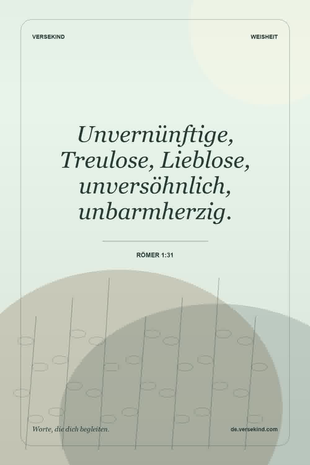 Unvernünftige, Treulose, Lieblose, unversöhnlich, unbarmherzig. — Römer 1:31