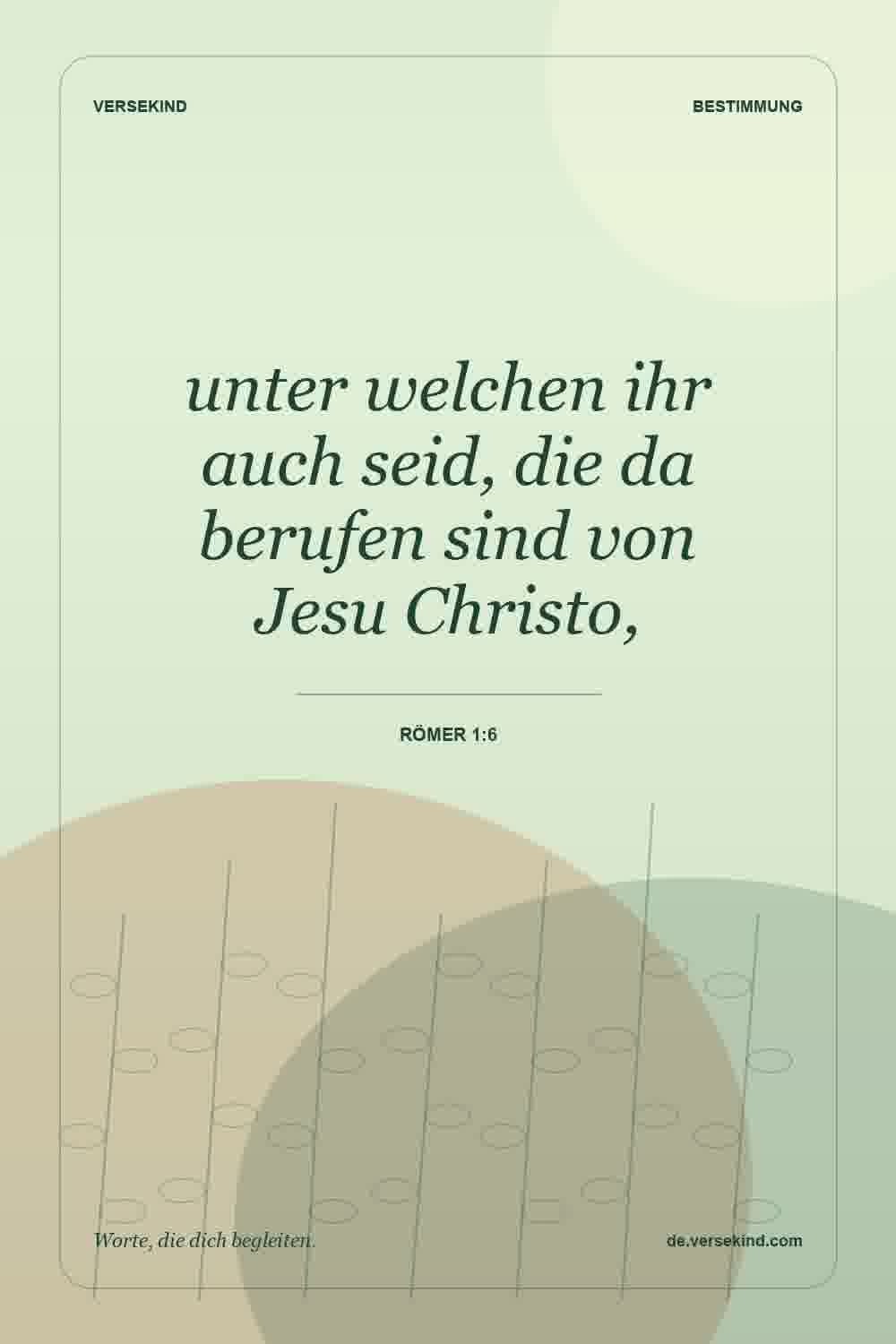 unter welchen ihr auch seid, die da berufen sind von Jesu Christo, — Römer 1:6