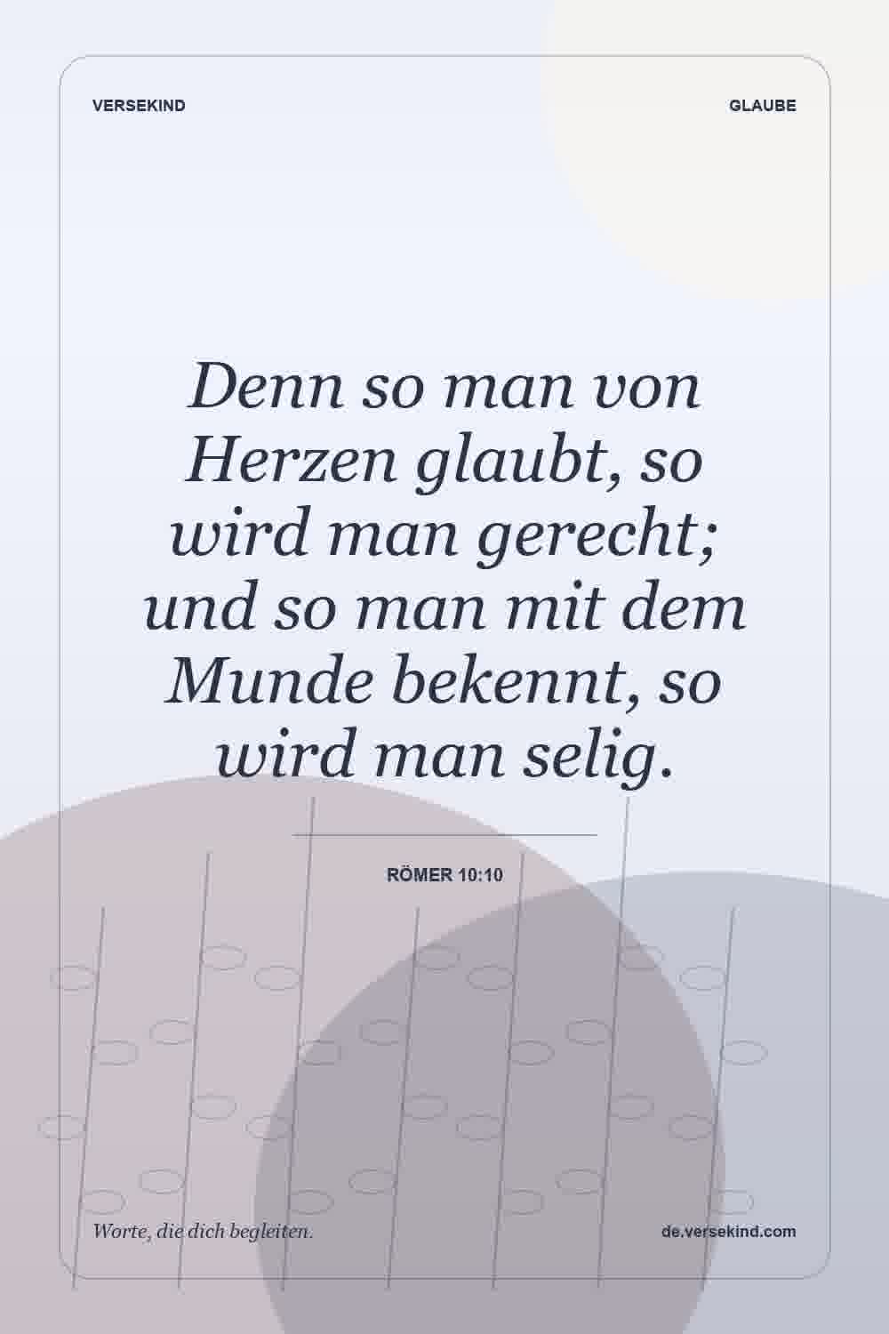 Denn so man von Herzen glaubt, so wird man gerecht; und so man mit dem Munde bekennt, so wird man selig. — Römer 10:10