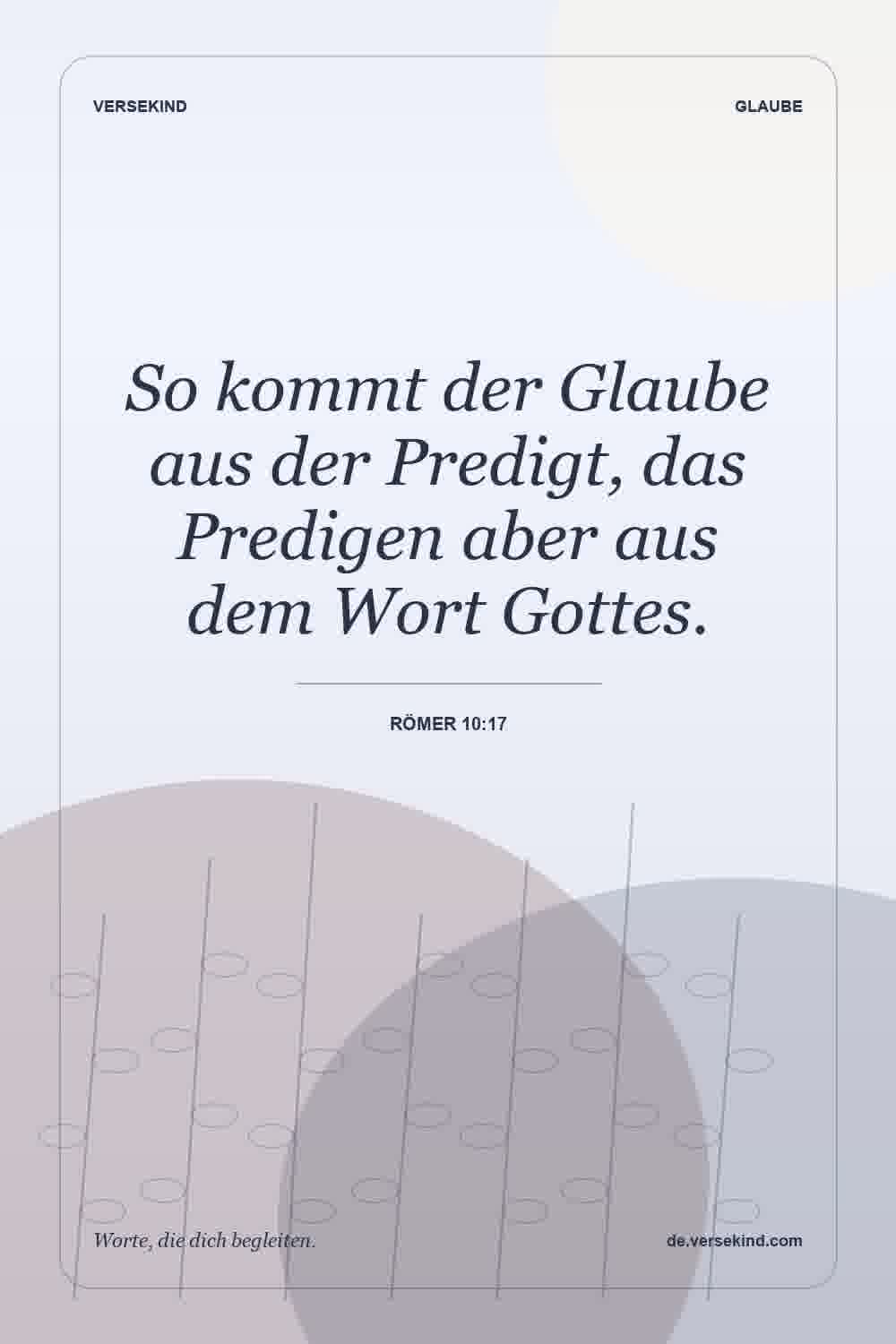 So kommt der Glaube aus der Predigt, das Predigen aber aus dem Wort Gottes. — Römer 10:17