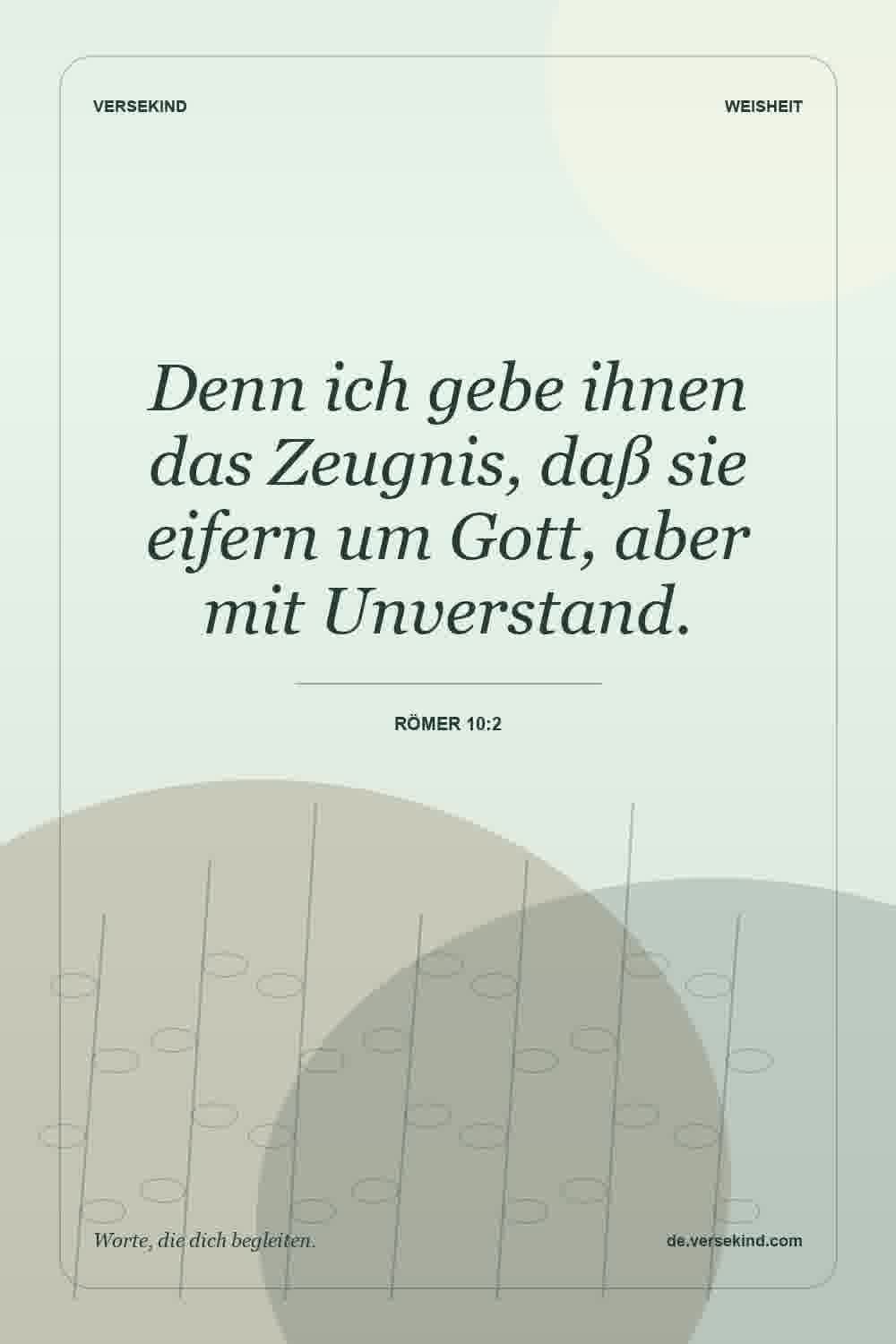 Denn ich gebe ihnen das Zeugnis, daß sie eifern um Gott, aber mit Unverstand. — Römer 10:2