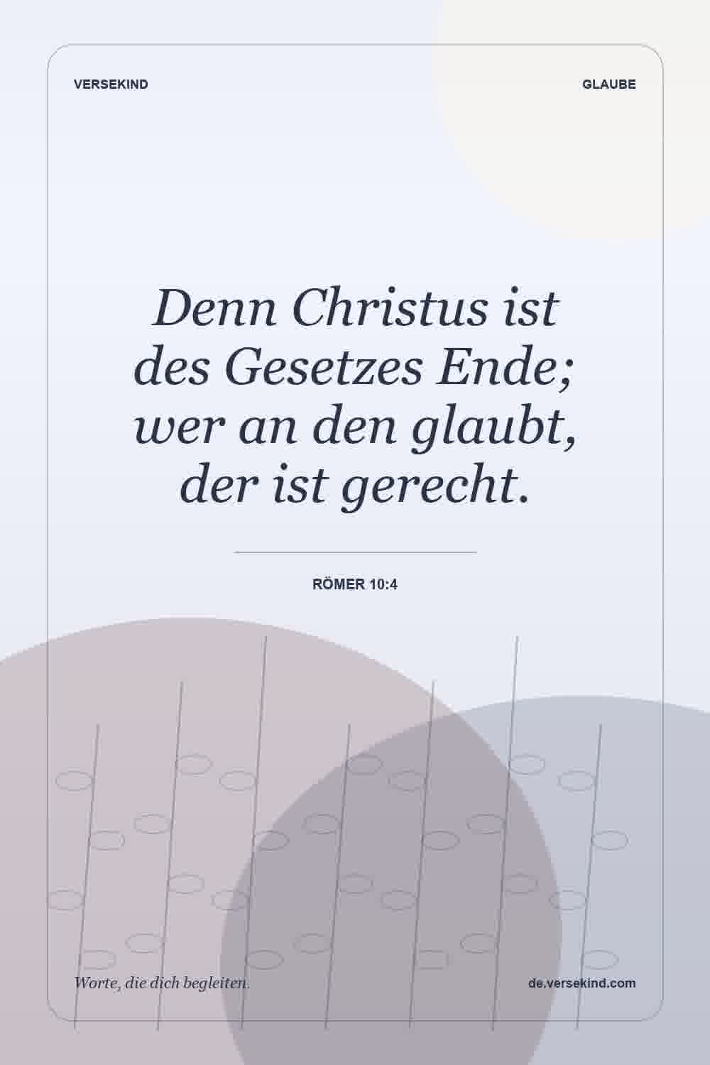 Denn Christus ist des Gesetzes Ende; wer an den glaubt, der ist gerecht. — Römer 10:4