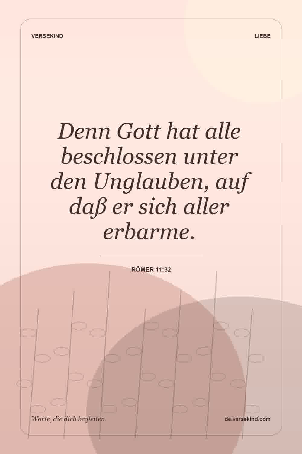 Denn Gott hat alle beschlossen unter den Unglauben, auf daß er sich aller erbarme. — Römer 11:32