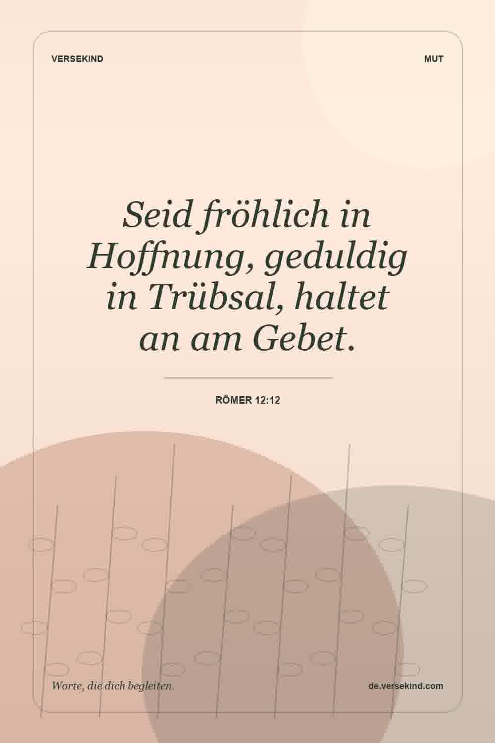 Seid fröhlich in Hoffnung, geduldig in Trübsal, haltet an am Gebet. — Römer 12:12