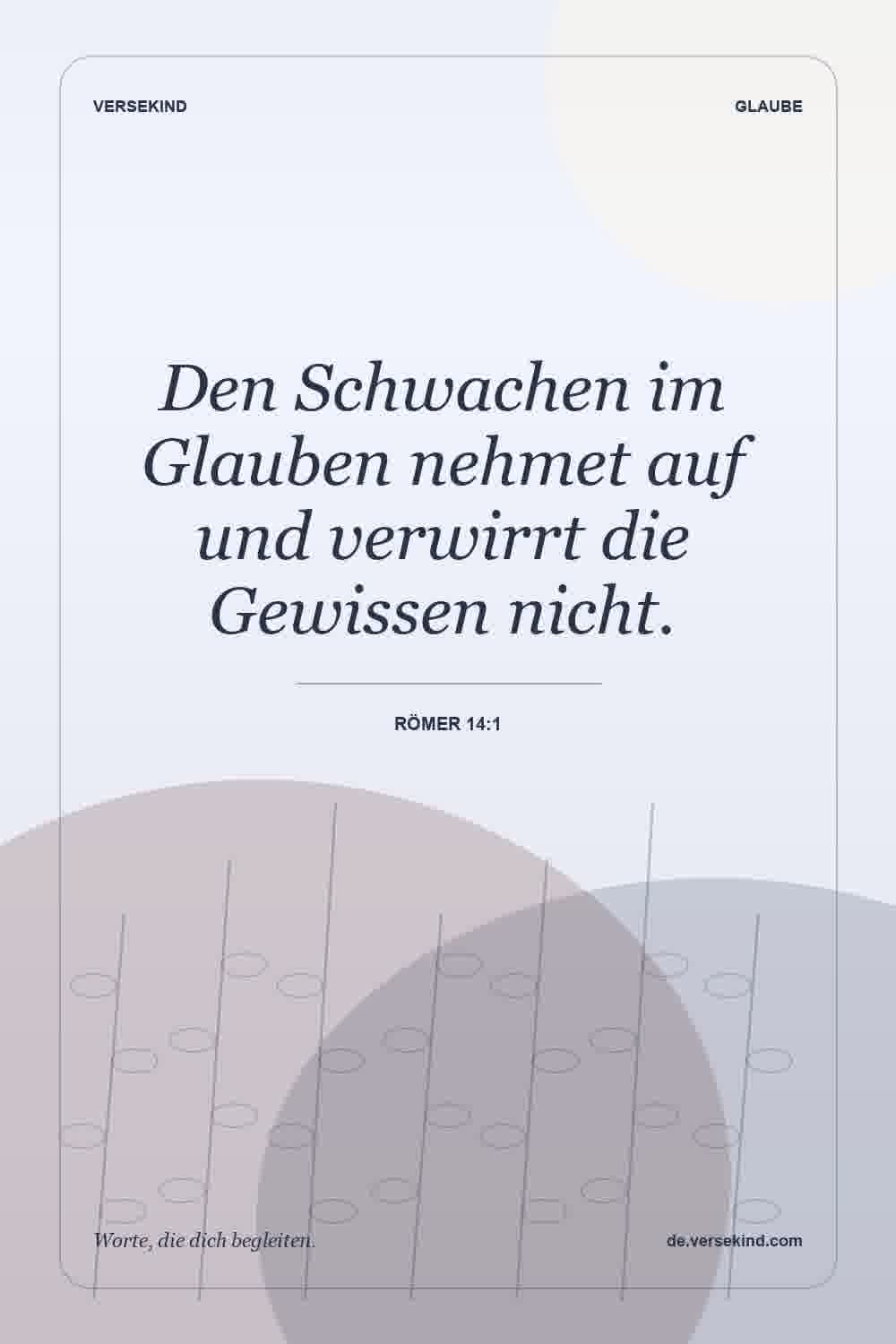 Den Schwachen im Glauben nehmet auf und verwirrt die Gewissen nicht. — Römer 14:1