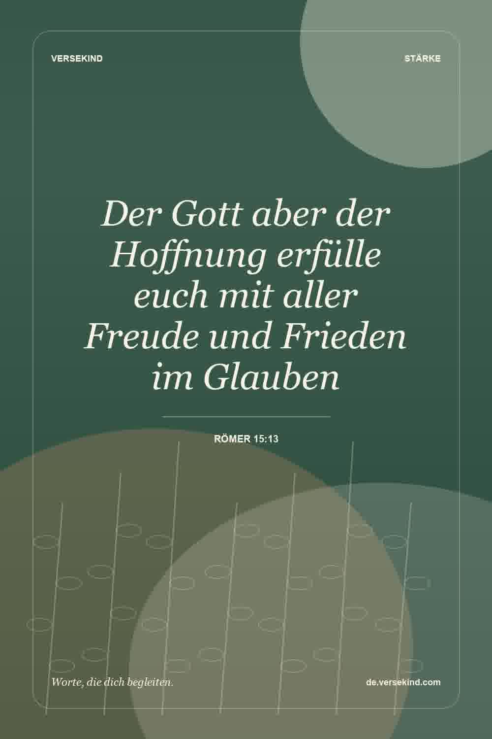 Der Gott aber der Hoffnung erfülle euch mit aller Freude und Frieden im Glauben — Römer 15:13