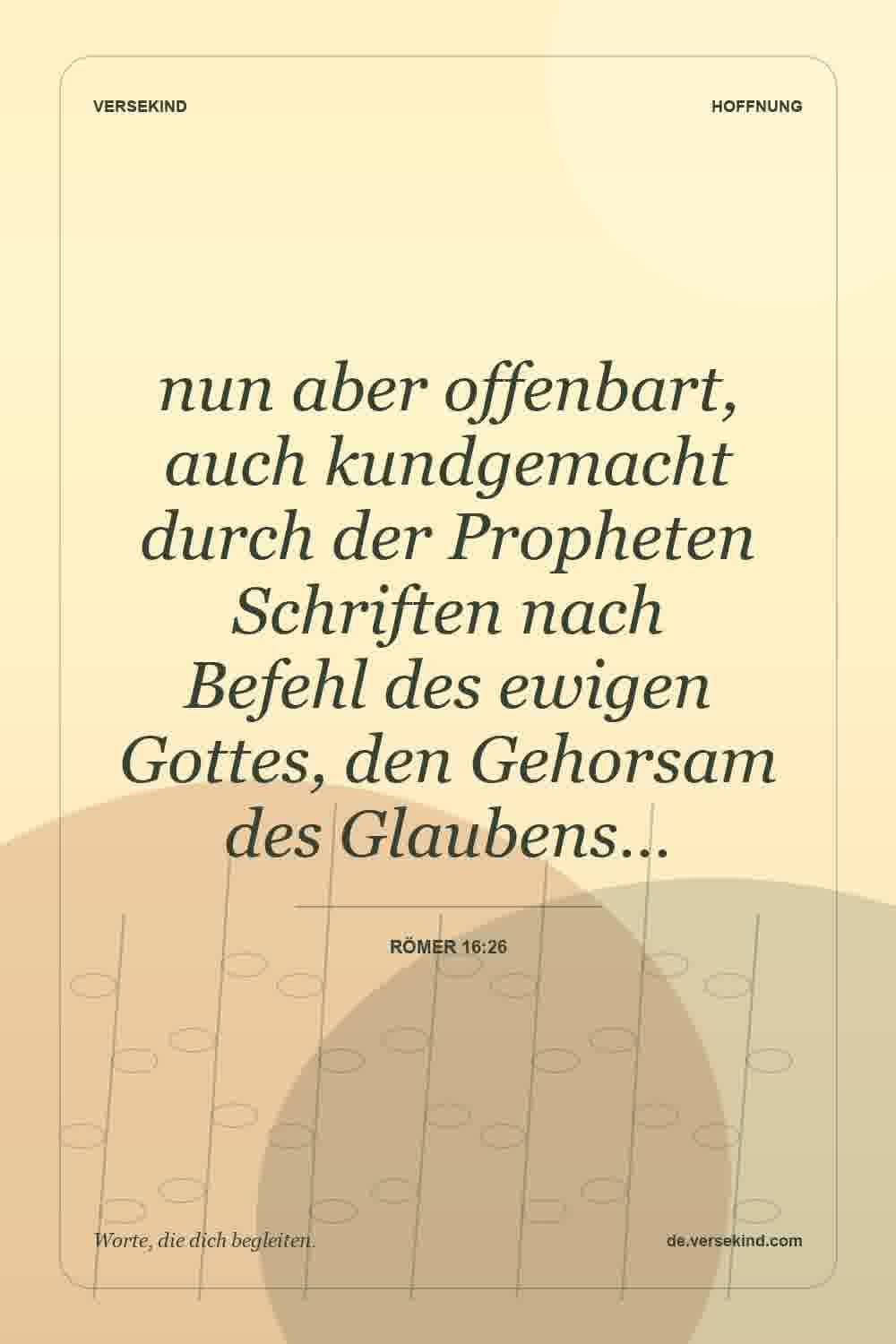 nun aber offenbart, auch kundgemacht durch der Propheten Schriften nach Befehl des ewigen Gottes, den Gehorsam des Glaubens… — Römer 16:26