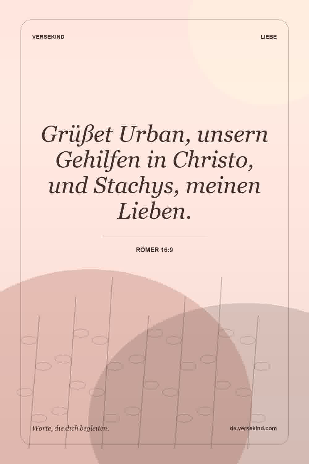 Grüßet Urban, unsern Gehilfen in Christo, und Stachys, meinen Lieben. — Römer 16:9