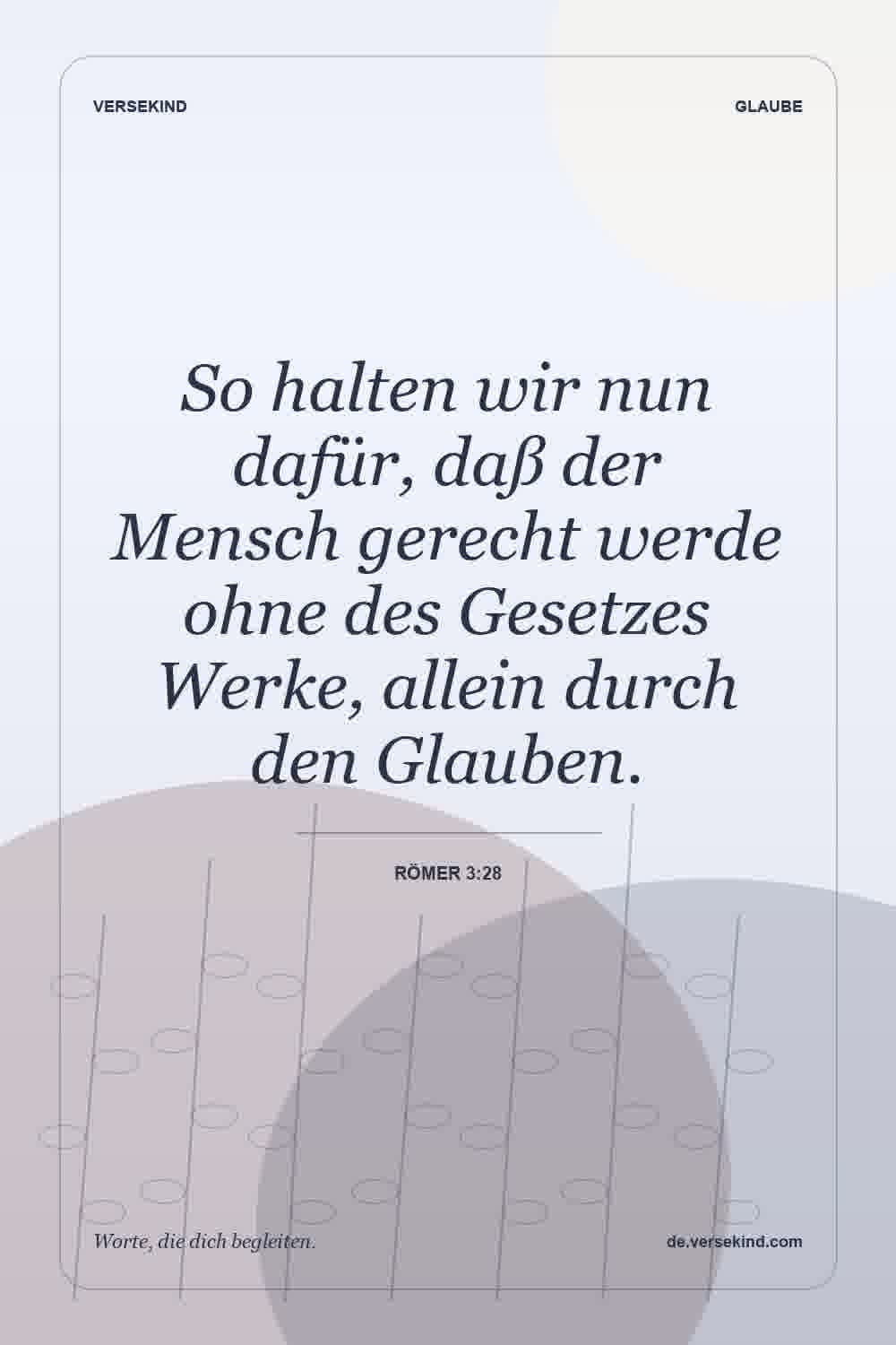 So halten wir nun dafür, daß der Mensch gerecht werde ohne des Gesetzes Werke, allein durch den Glauben. — Römer 3:28
