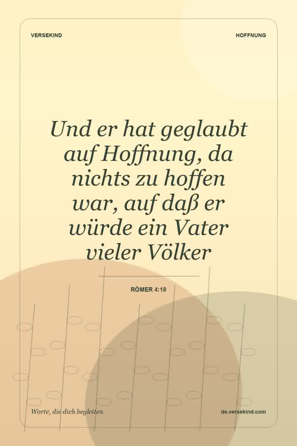 Und er hat geglaubt auf Hoffnung, da nichts zu hoffen war, auf daß er würde ein Vater vieler Völker — Römer 4:18