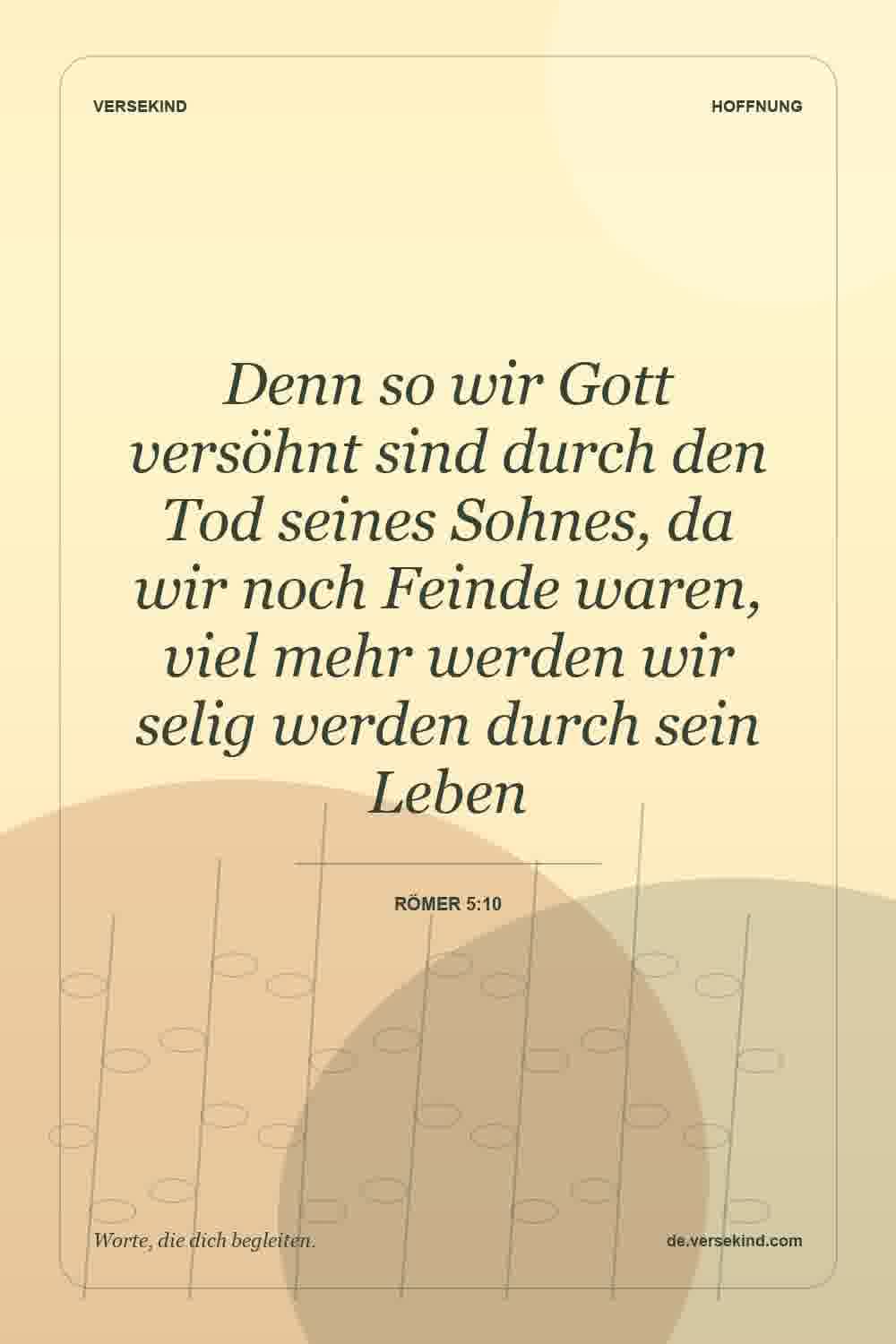 Denn so wir Gott versöhnt sind durch den Tod seines Sohnes, da wir noch Feinde waren, viel mehr werden wir selig werden durch sein Leben — Römer 5:10