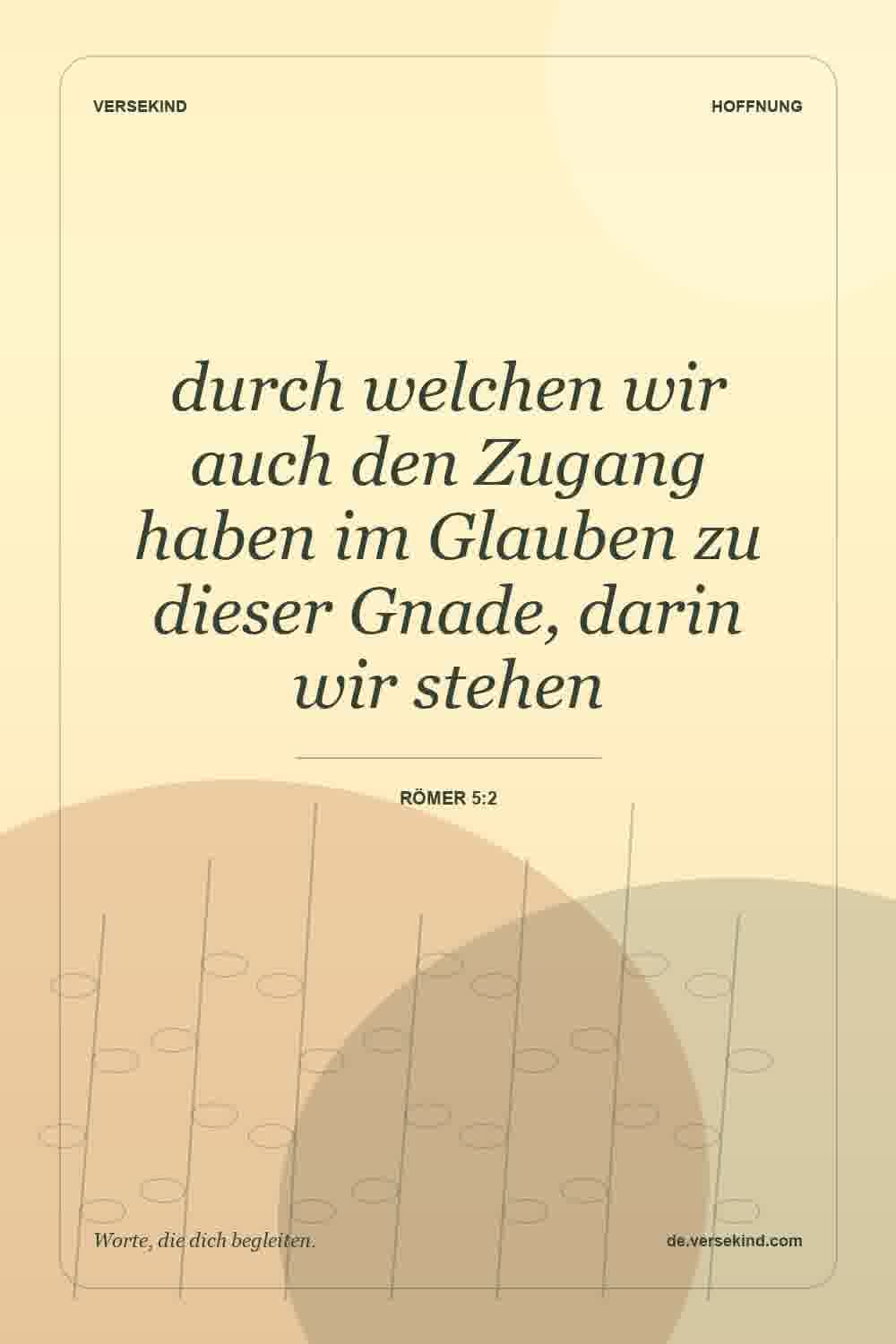 durch welchen wir auch den Zugang haben im Glauben zu dieser Gnade, darin wir stehen — Römer 5:2