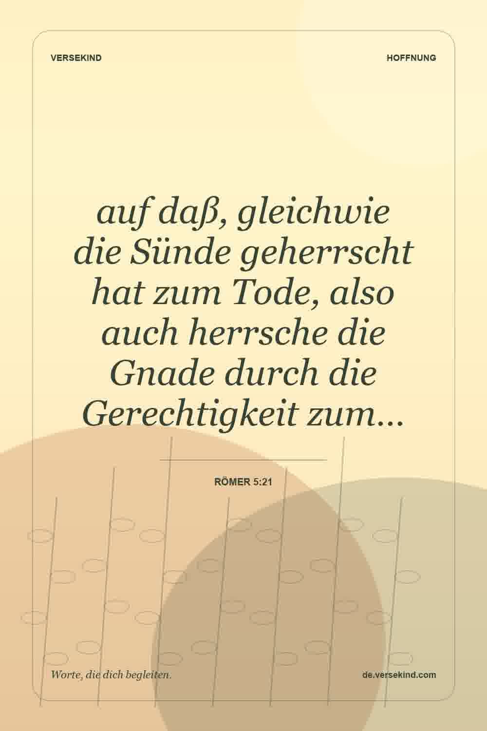 auf daß, gleichwie die Sünde geherrscht hat zum Tode, also auch herrsche die Gnade durch die Gerechtigkeit zum… — Römer 5:21