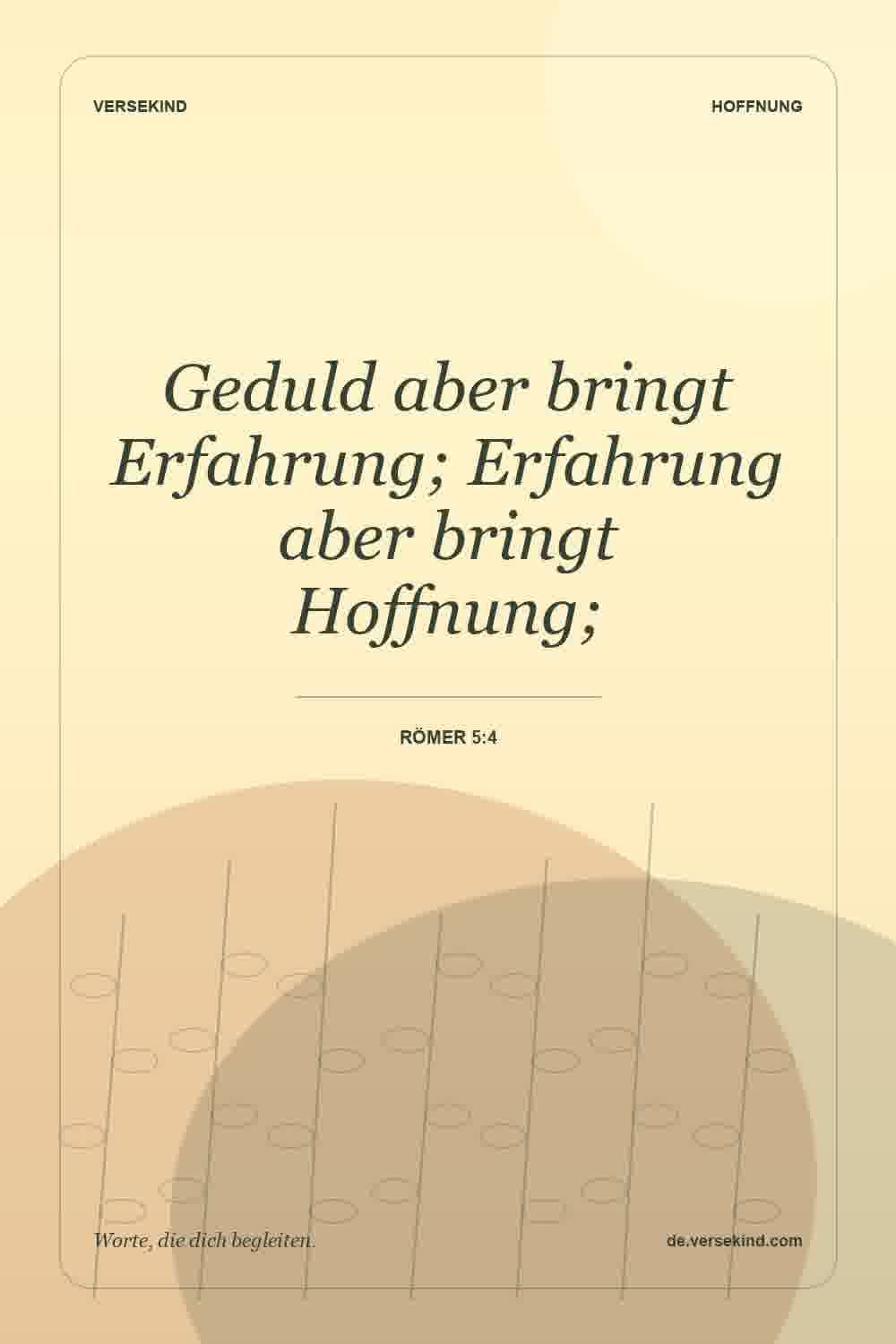 Geduld aber bringt Erfahrung; Erfahrung aber bringt Hoffnung; — Römer 5:4