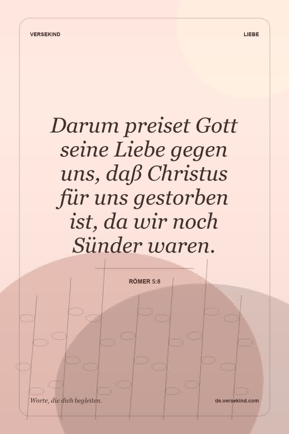 Darum preiset Gott seine Liebe gegen uns, daß Christus für uns gestorben ist, da wir noch Sünder waren. — Römer 5:8