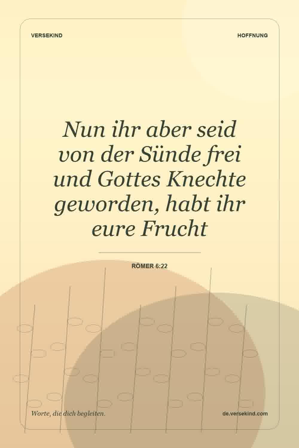 Nun ihr aber seid von der Sünde frei und Gottes Knechte geworden, habt ihr eure Frucht — Römer 6:22