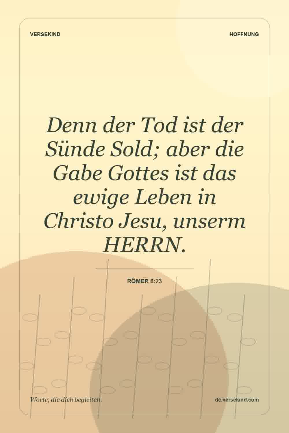 Denn der Tod ist der Sünde Sold; aber die Gabe Gottes ist das ewige Leben in Christo Jesu, unserm HERRN. — Römer 6:23