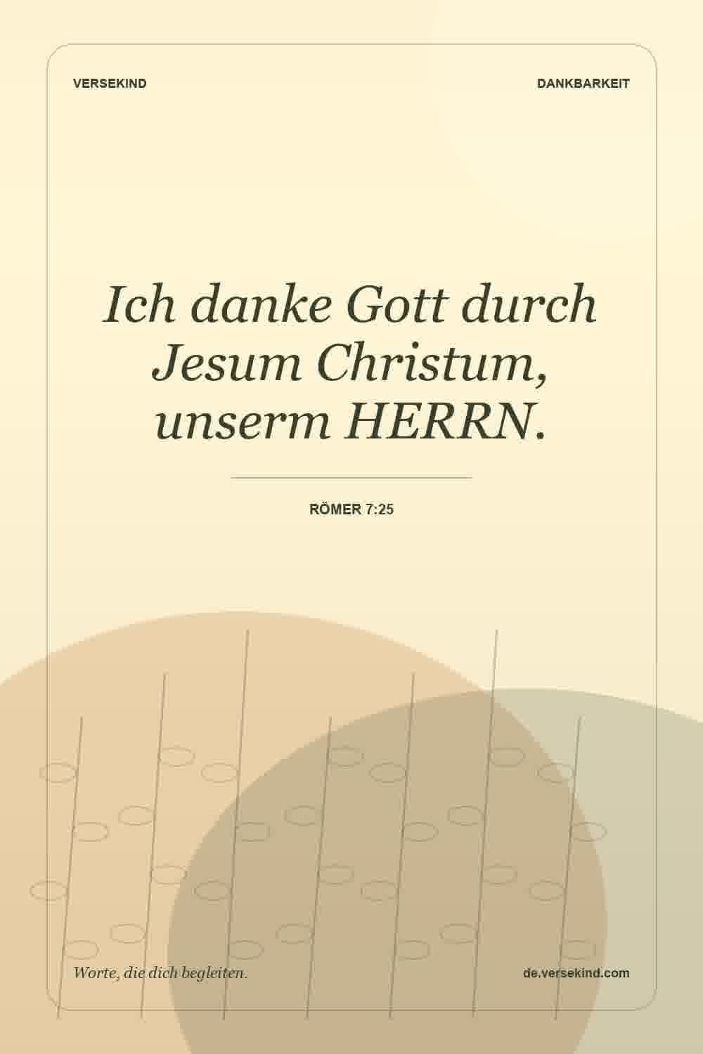 Ich danke Gott durch Jesum Christum, unserm HERRN. — Römer 7:25