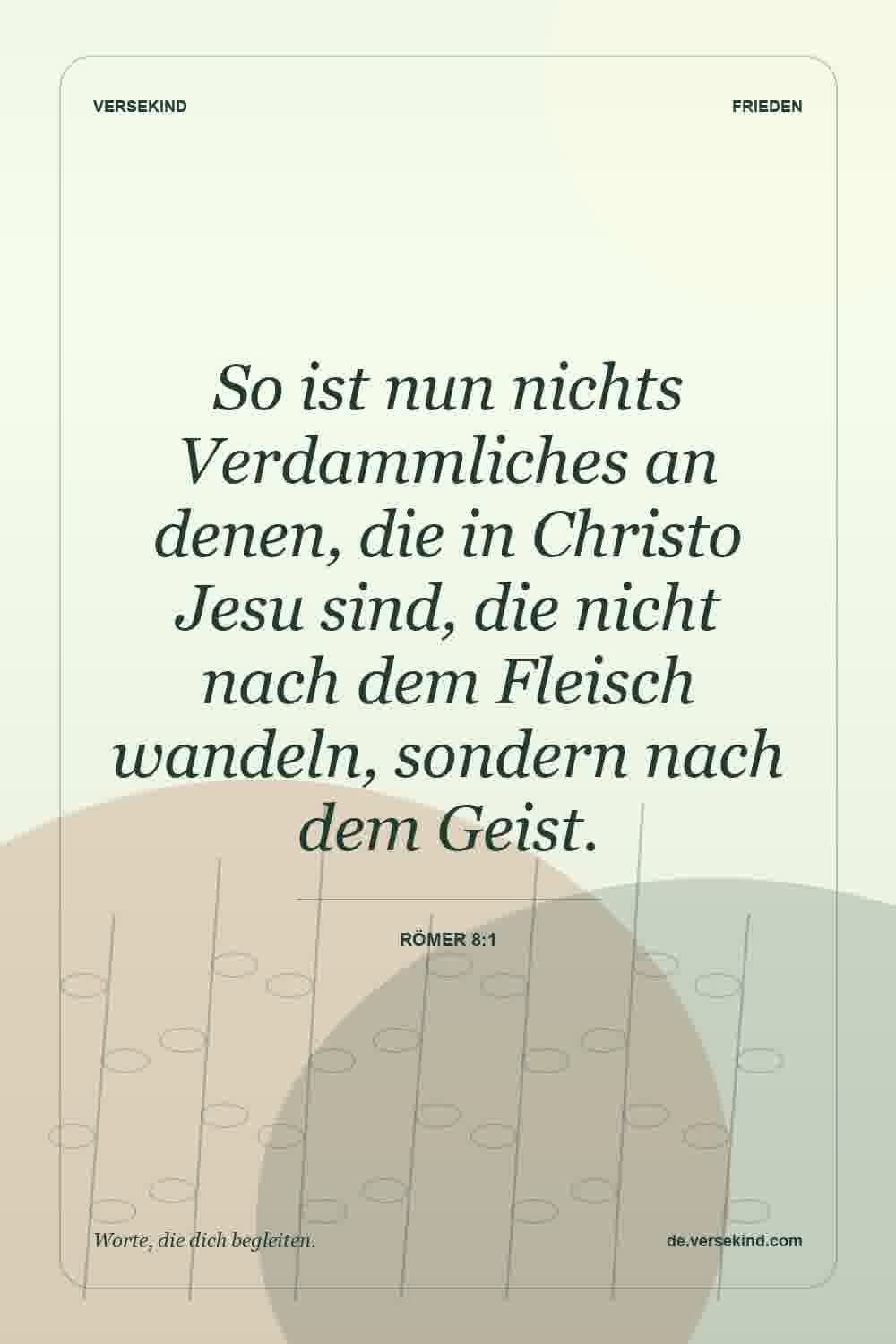 So ist nun nichts Verdammliches an denen, die in Christo Jesu sind, die nicht nach dem Fleisch wandeln, sondern nach dem Geist. — Römer 8:1