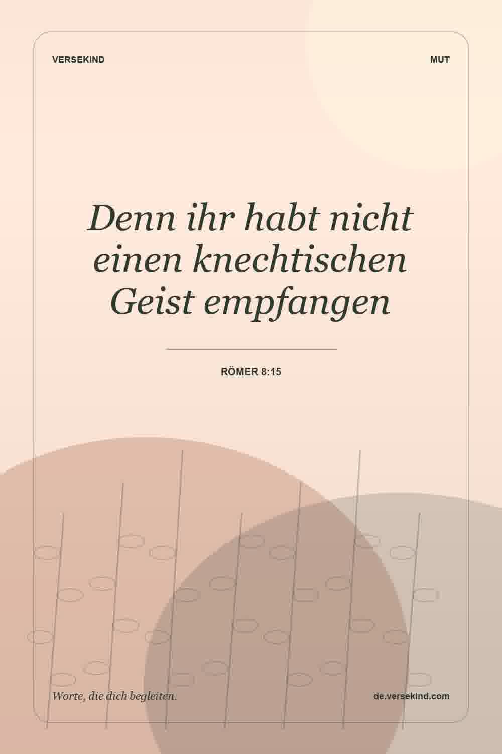 Denn ihr habt nicht einen knechtischen Geist empfangen — Römer 8:15