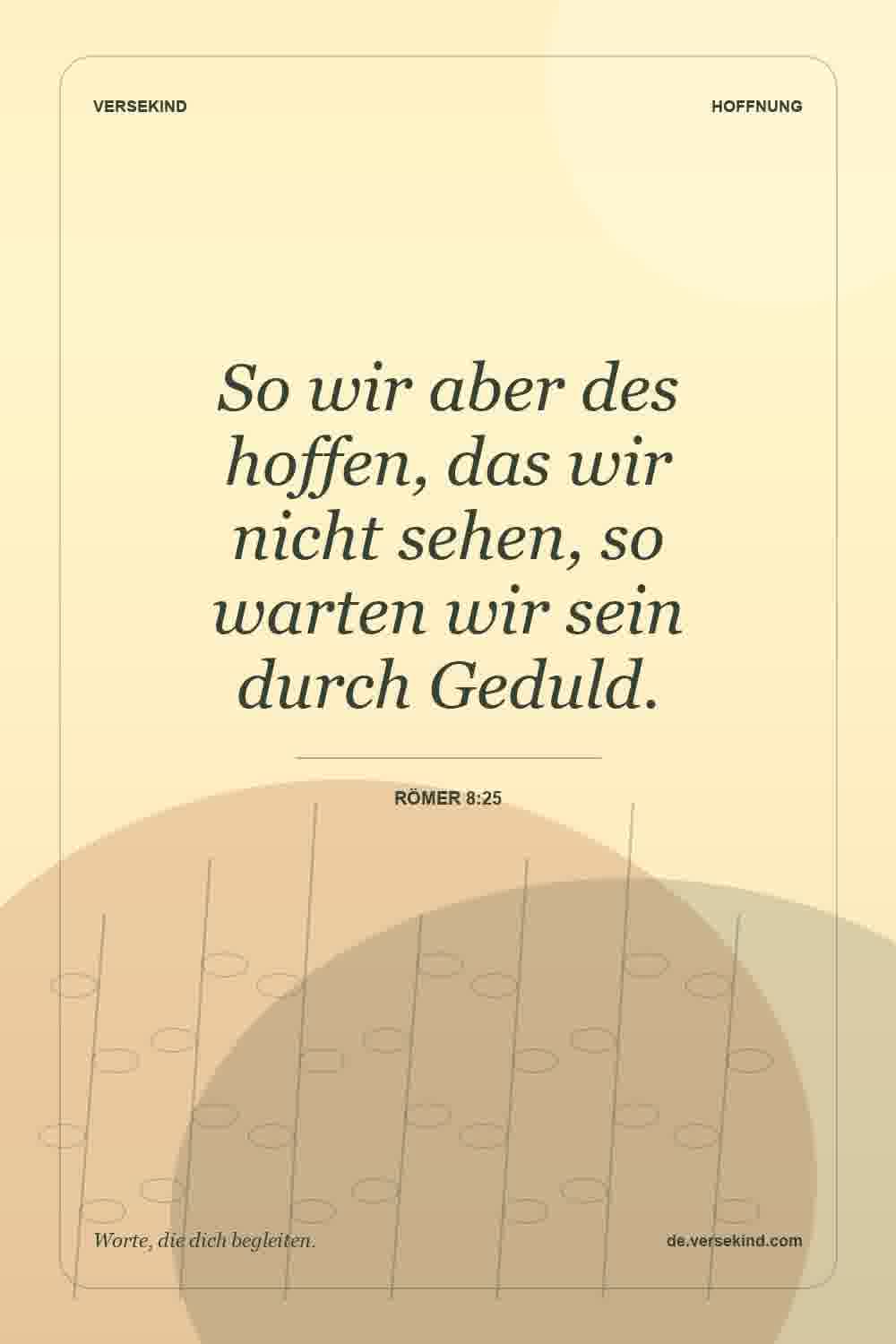 So wir aber des hoffen, das wir nicht sehen, so warten wir sein durch Geduld. — Römer 8:25