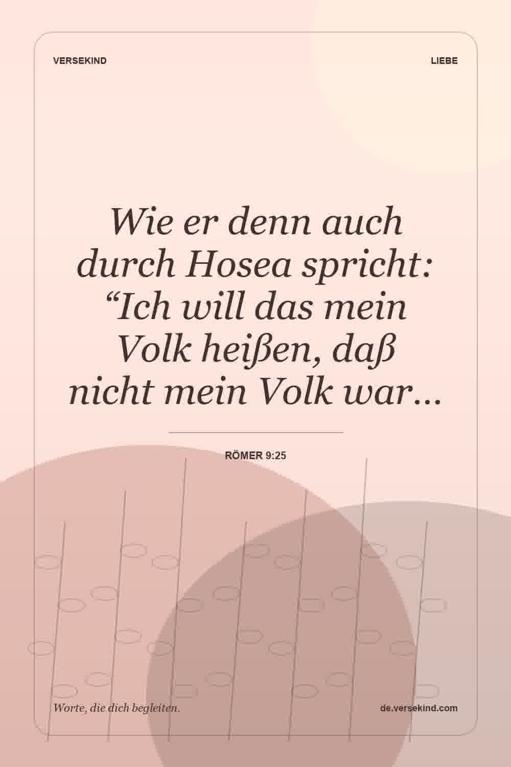 Wie er denn auch durch Hosea spricht: “Ich will das mein Volk heißen, daß nicht mein Volk war… — Römer 9:25
