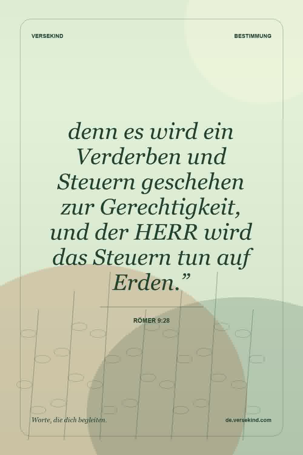 denn es wird ein Verderben und Steuern geschehen zur Gerechtigkeit, und der HERR wird das Steuern tun auf Erden.” — Römer 9:28