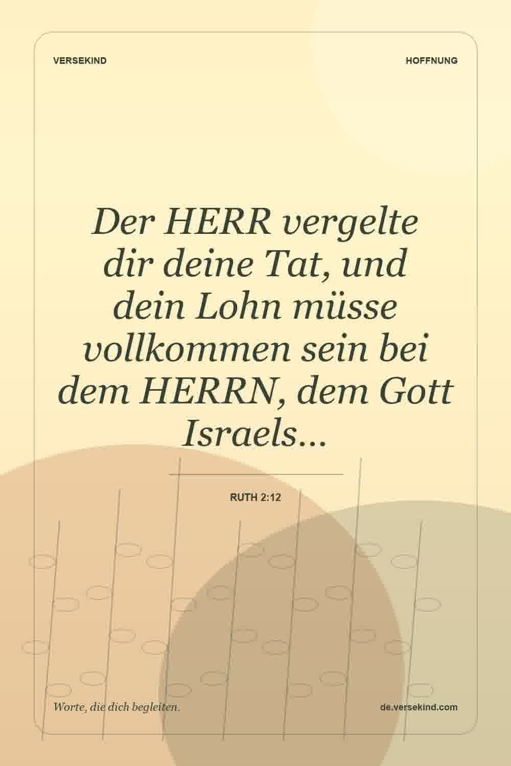 Der HERR vergelte dir deine Tat, und dein Lohn müsse vollkommen sein bei dem HERRN, dem Gott Israels… — Ruth 2:12