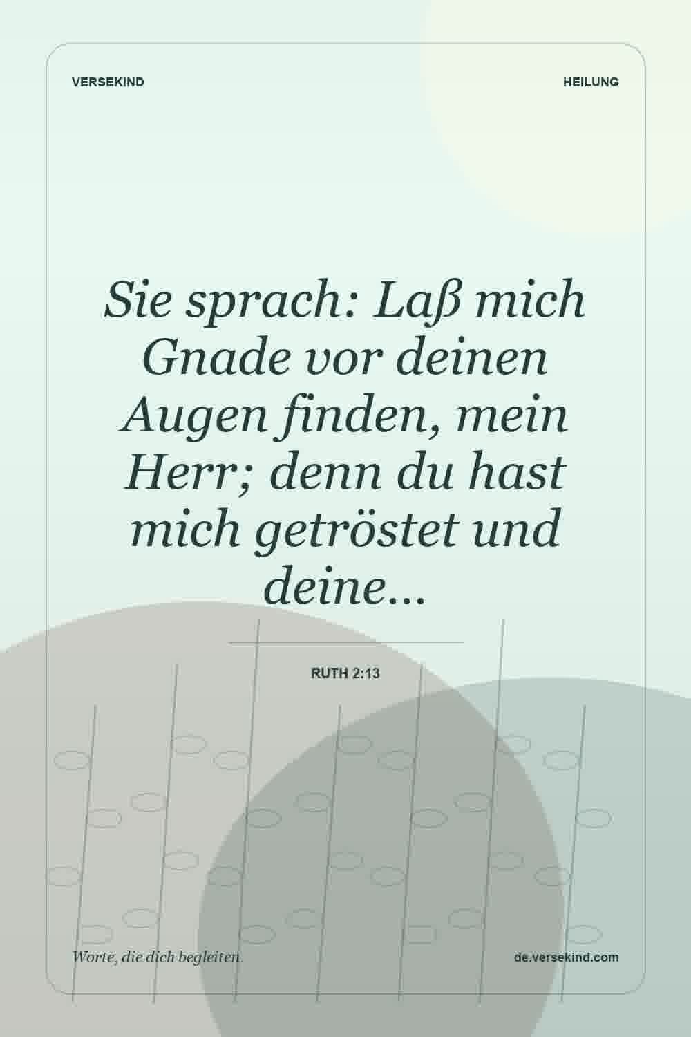 Sie sprach: Laß mich Gnade vor deinen Augen finden, mein Herr; denn du hast mich getröstet und deine… — Ruth 2:13