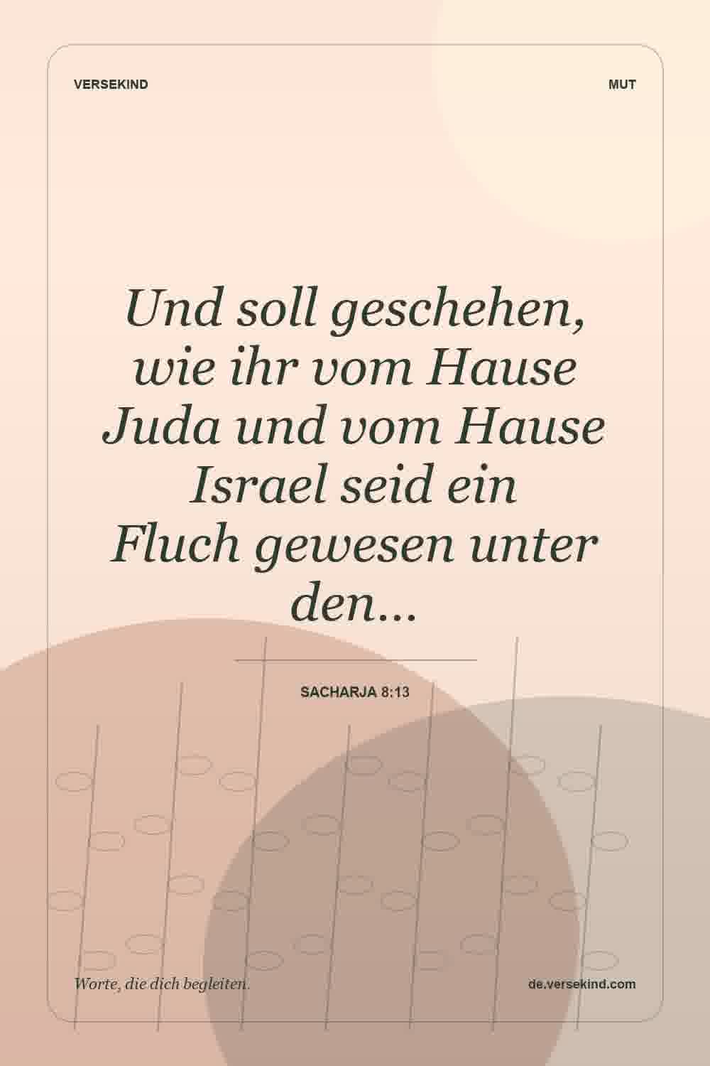 Und soll geschehen, wie ihr vom Hause Juda und vom Hause Israel seid ein Fluch gewesen unter den… — Sacharja 8:13