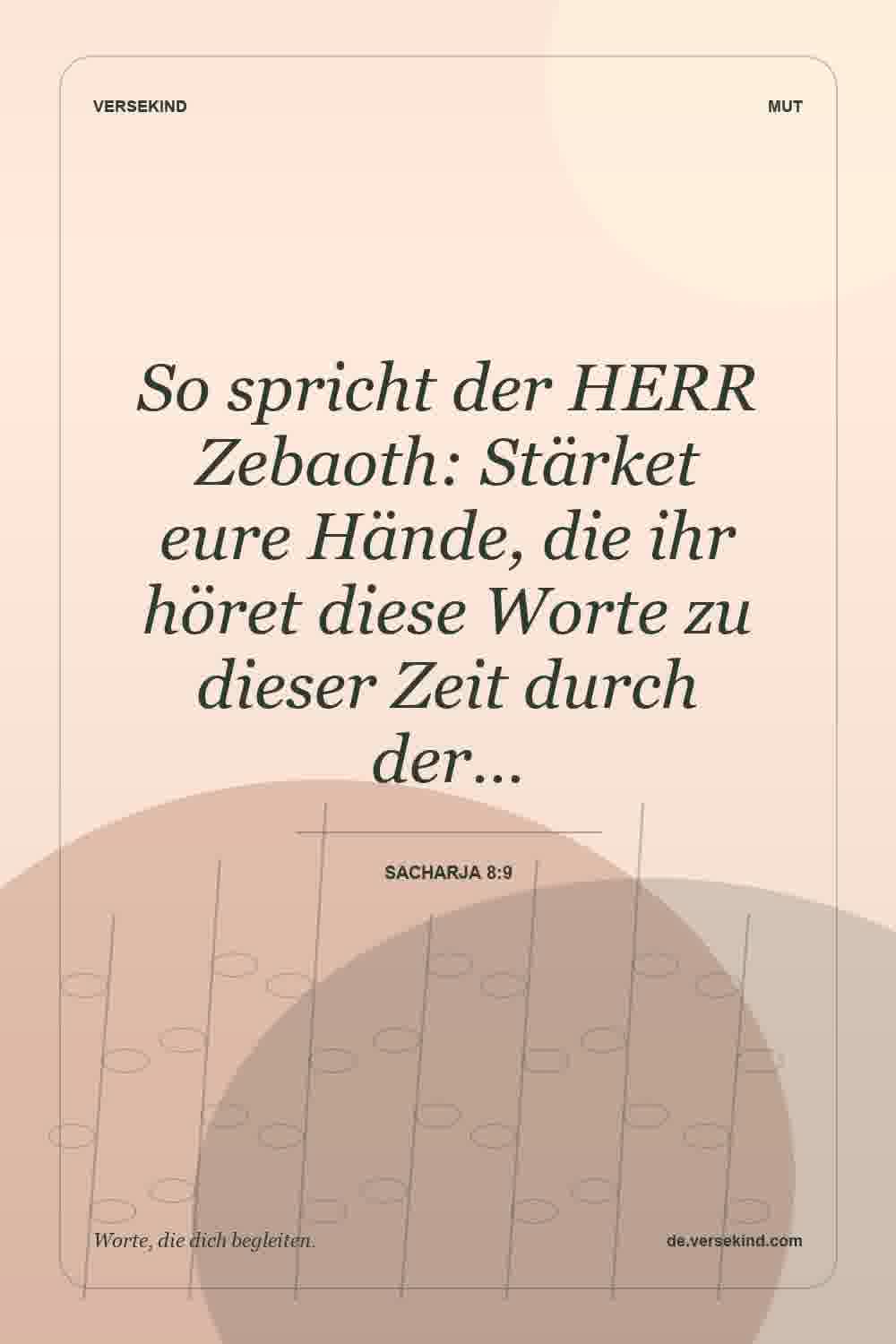 So spricht der HERR Zebaoth: Stärket eure Hände, die ihr höret diese Worte zu dieser Zeit durch der… — Sacharja 8:9